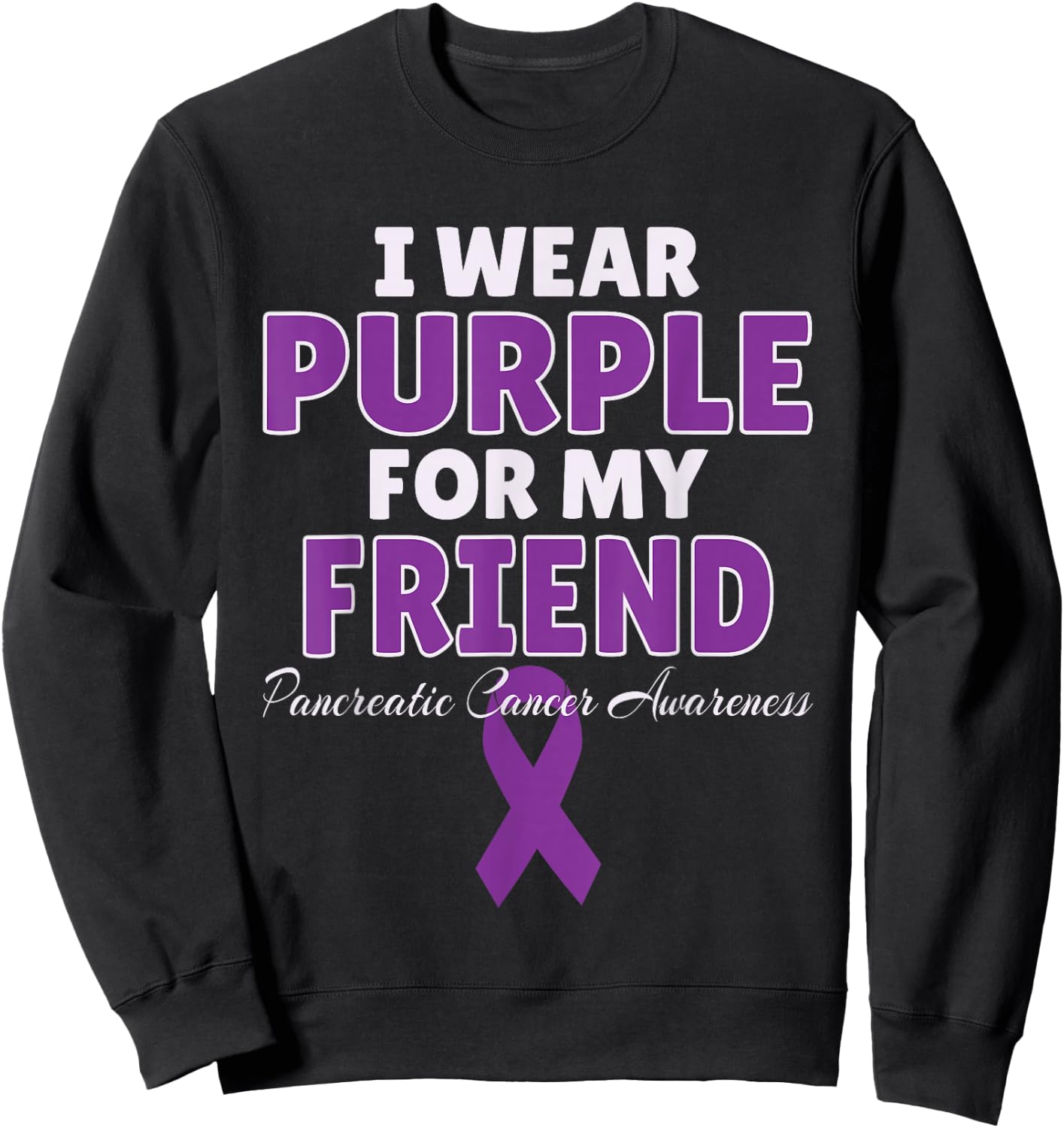 Pancreatic Cancer Awareness I Wear Purple For My Friend Sweatshirt - Sweatshirt | Black