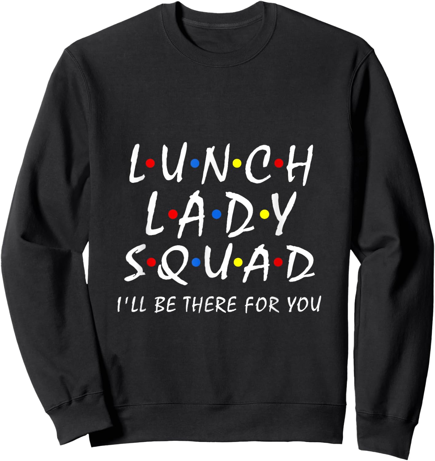 Lunch Lady Squad i'll be there for you Cafeteria Worker Team Sweatshirt - Sweatshirt | Black