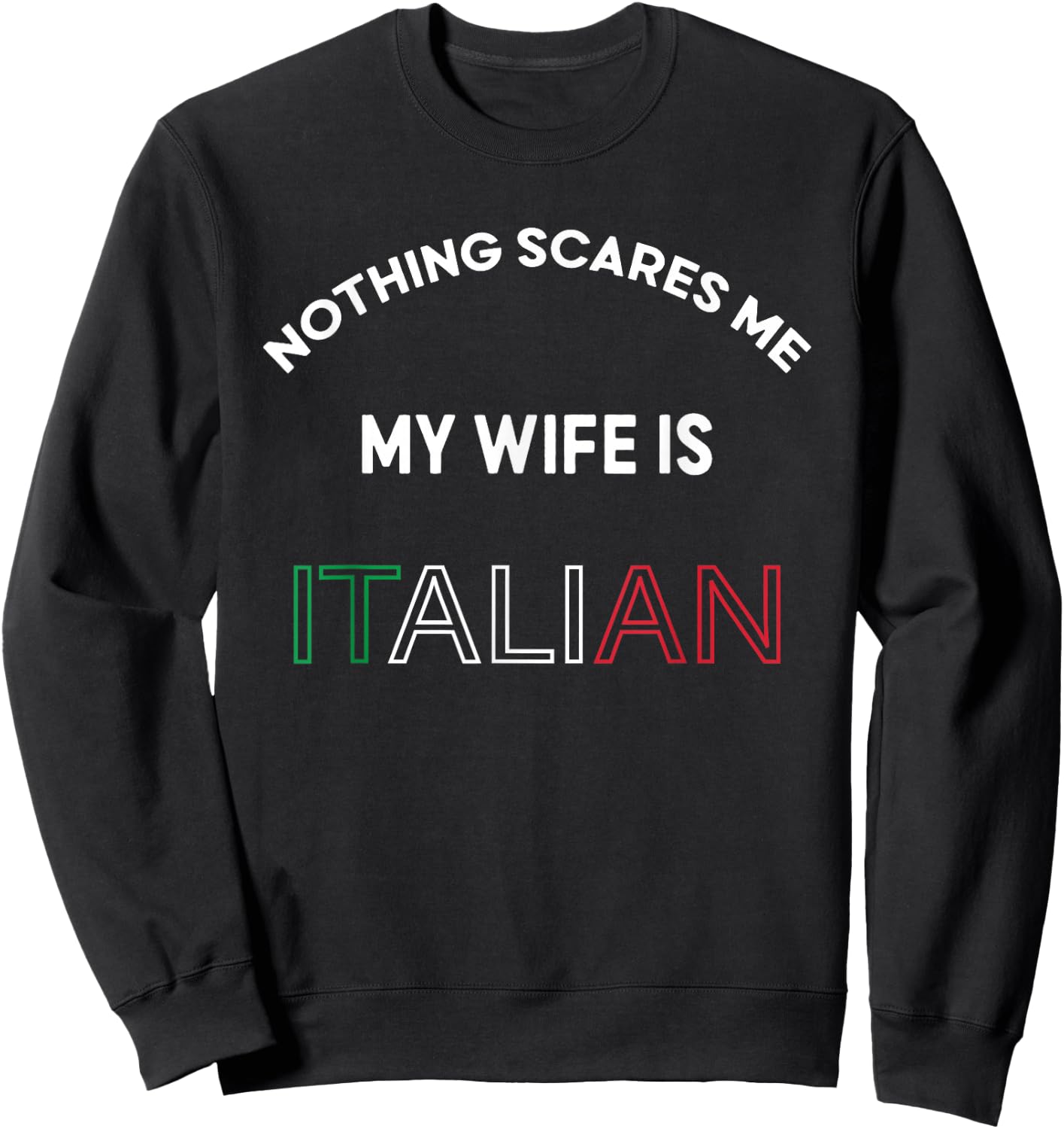 Nothings Scares Me My Wife is Italian Italy Food Lover Funny Sweatshirt - Sweatshirt | Black