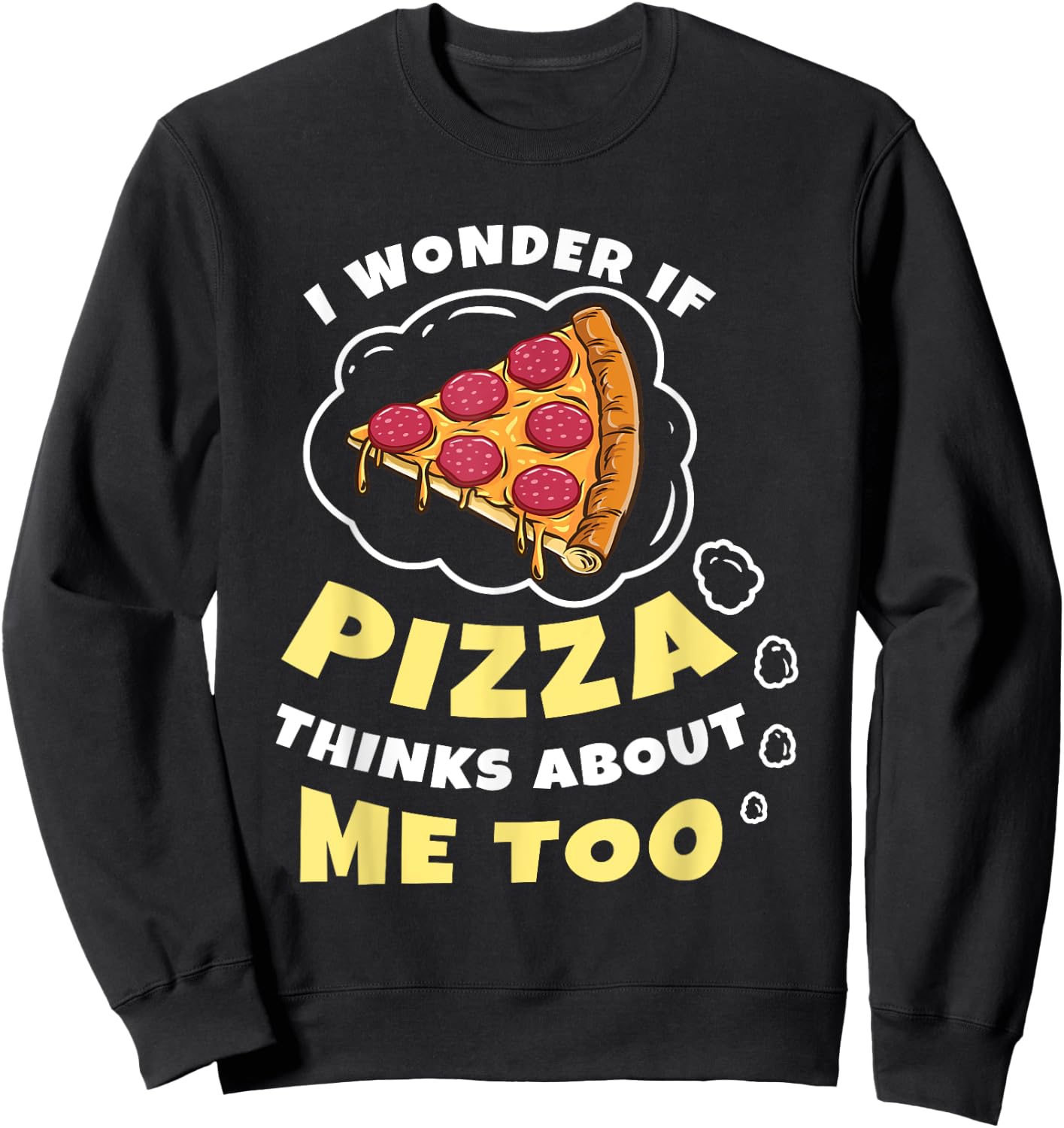 I Wonder if Pizza Thinks About Me Too Pizza Lover Sweatshirt - Sweatshirt | Black
