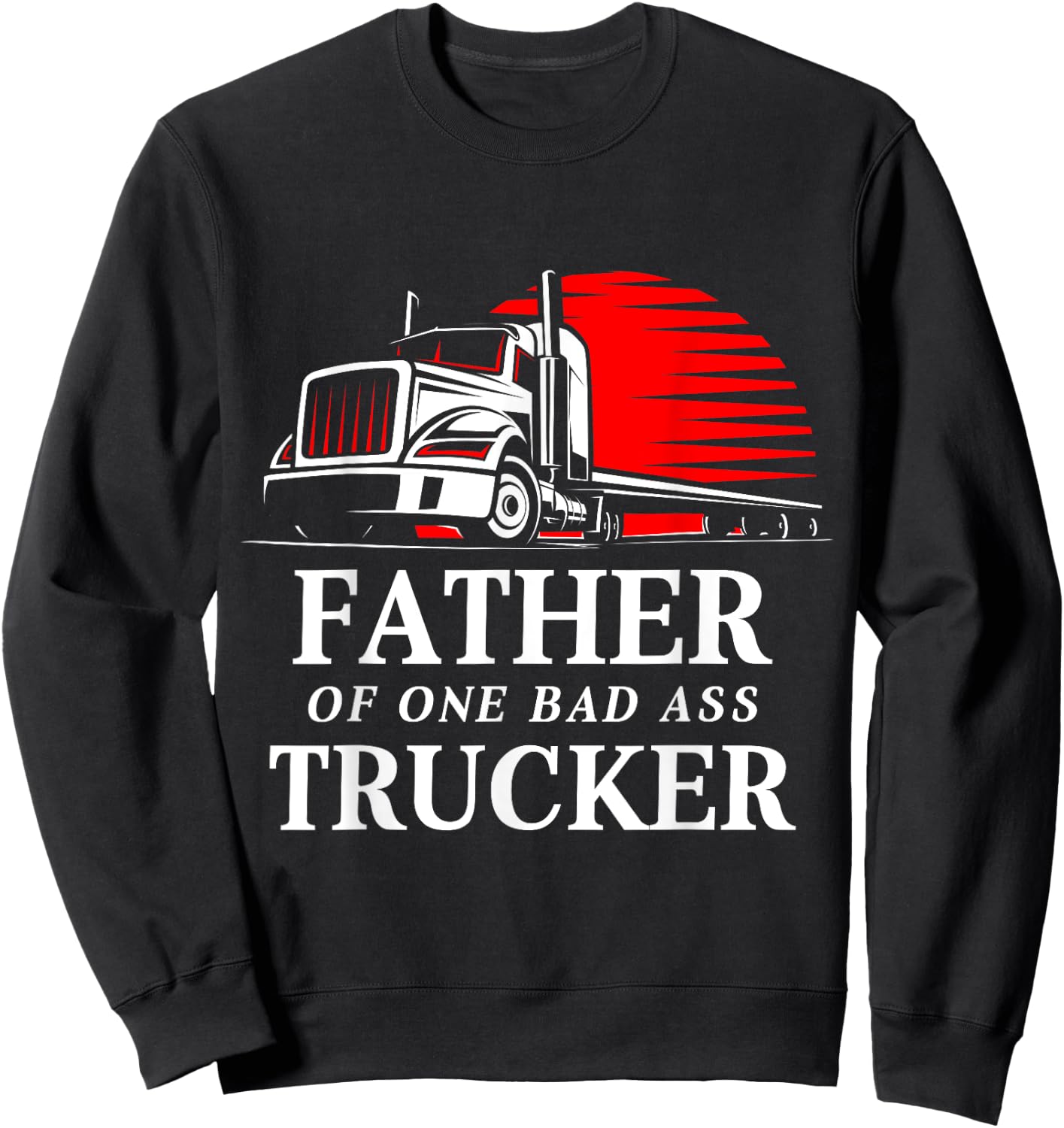 Father of One Badass Trucker Truck Driver Sweatshirt - Sweatshirt | Black