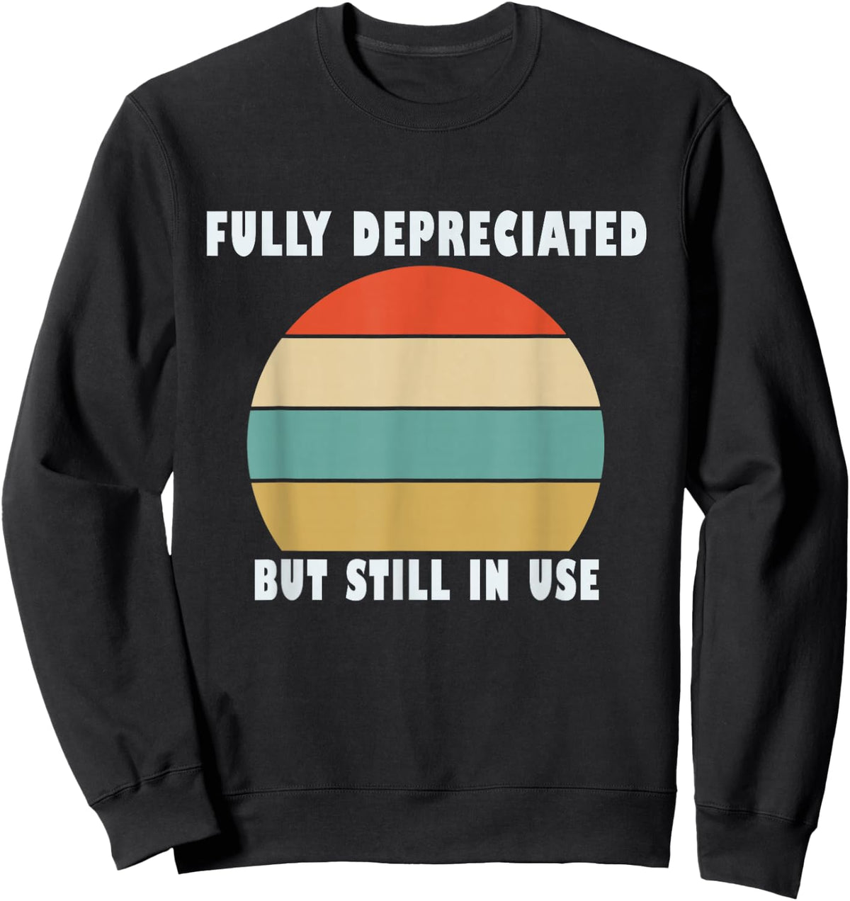 Funny Accounting Quote Fully Depreciated But Still In Use Sweatshirt - Sweatshirt | Black