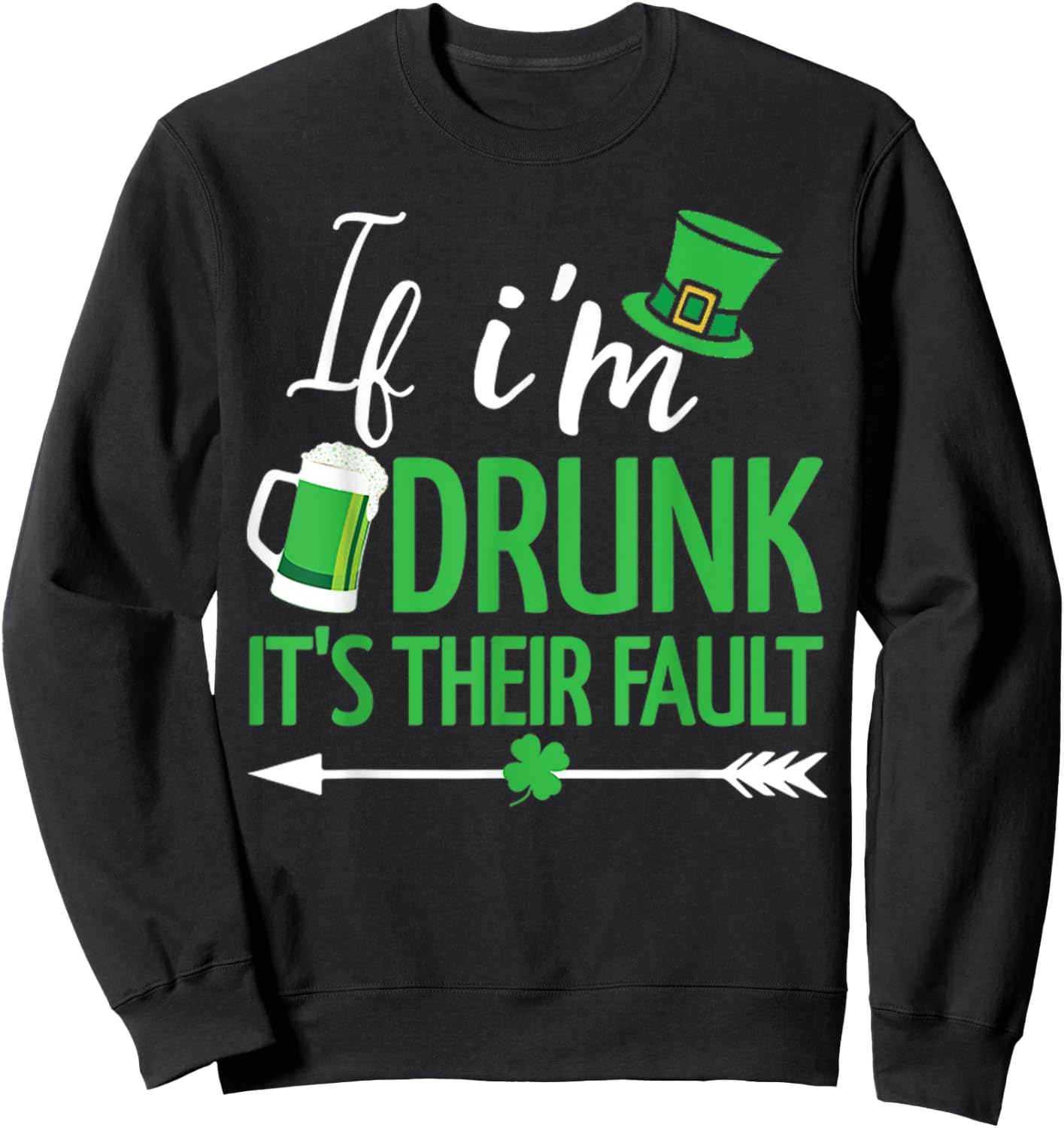 If I'm Drunk it's Their Fault Funny St Patricks Day Drinking Sweatshirt - Sweatshirt | Black