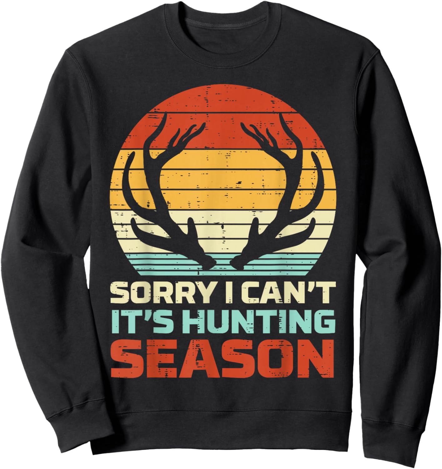 Sorry Cant Hunting Season Antler Retro Buck Deer Hunter Gift Sweatshirt - Sweatshirt | Black