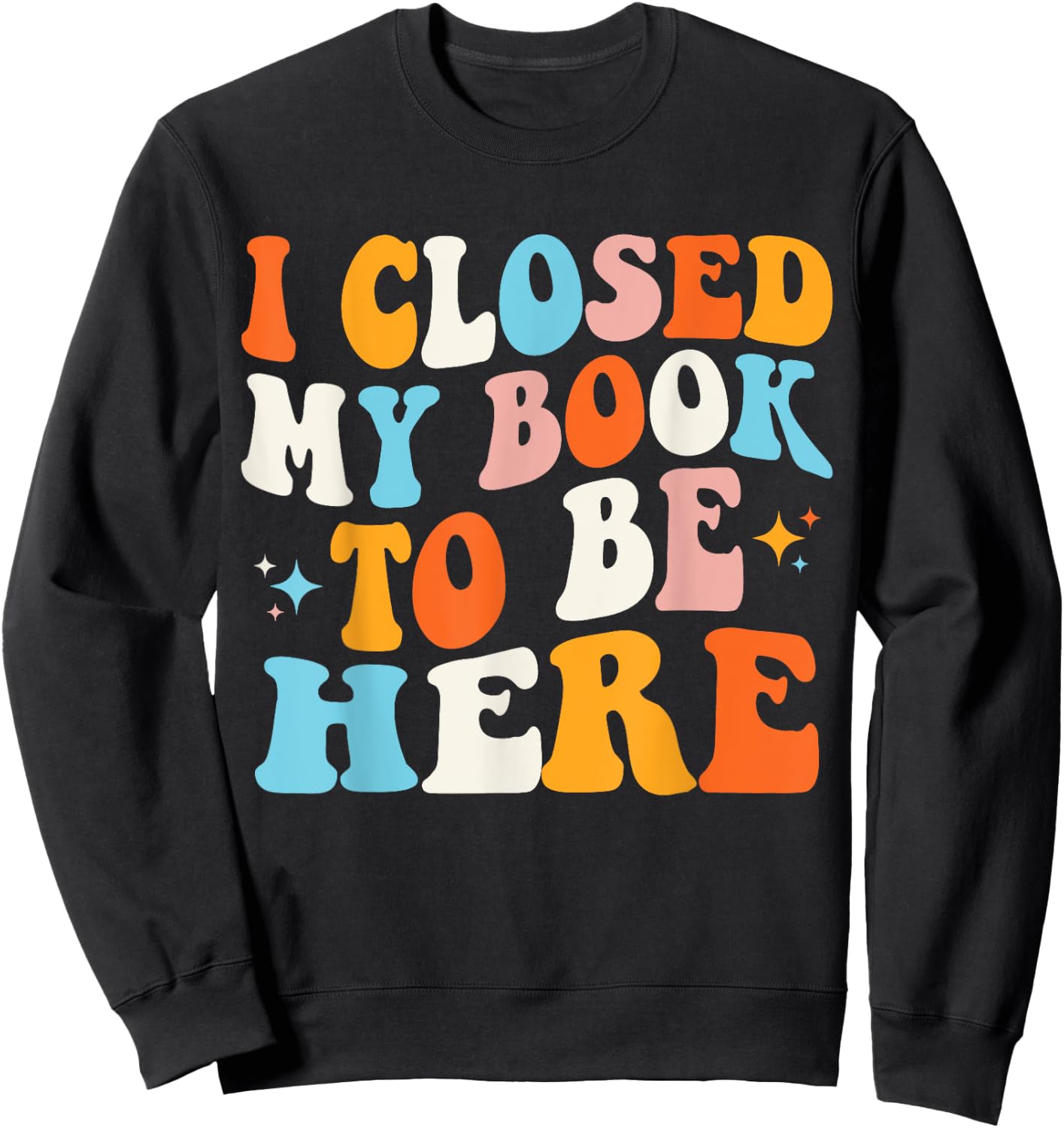 I Closed My Book To Be Here Groovy Reading Books Bookworm Sweatshirt - Sweatshirt | Black