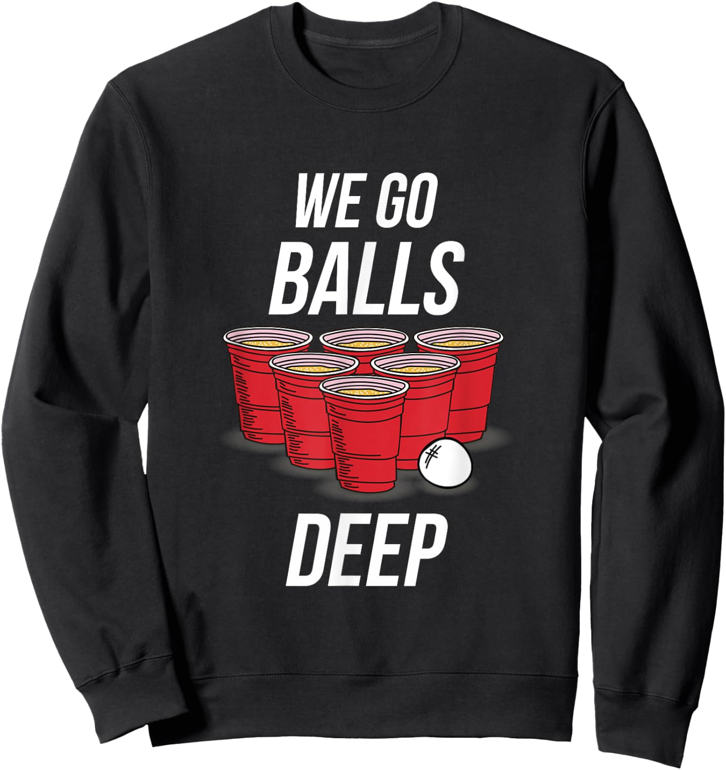 We Go Balls Deep Shirt - Funny Beer Pong Games Sweatshirt - Sweatshirt | Black