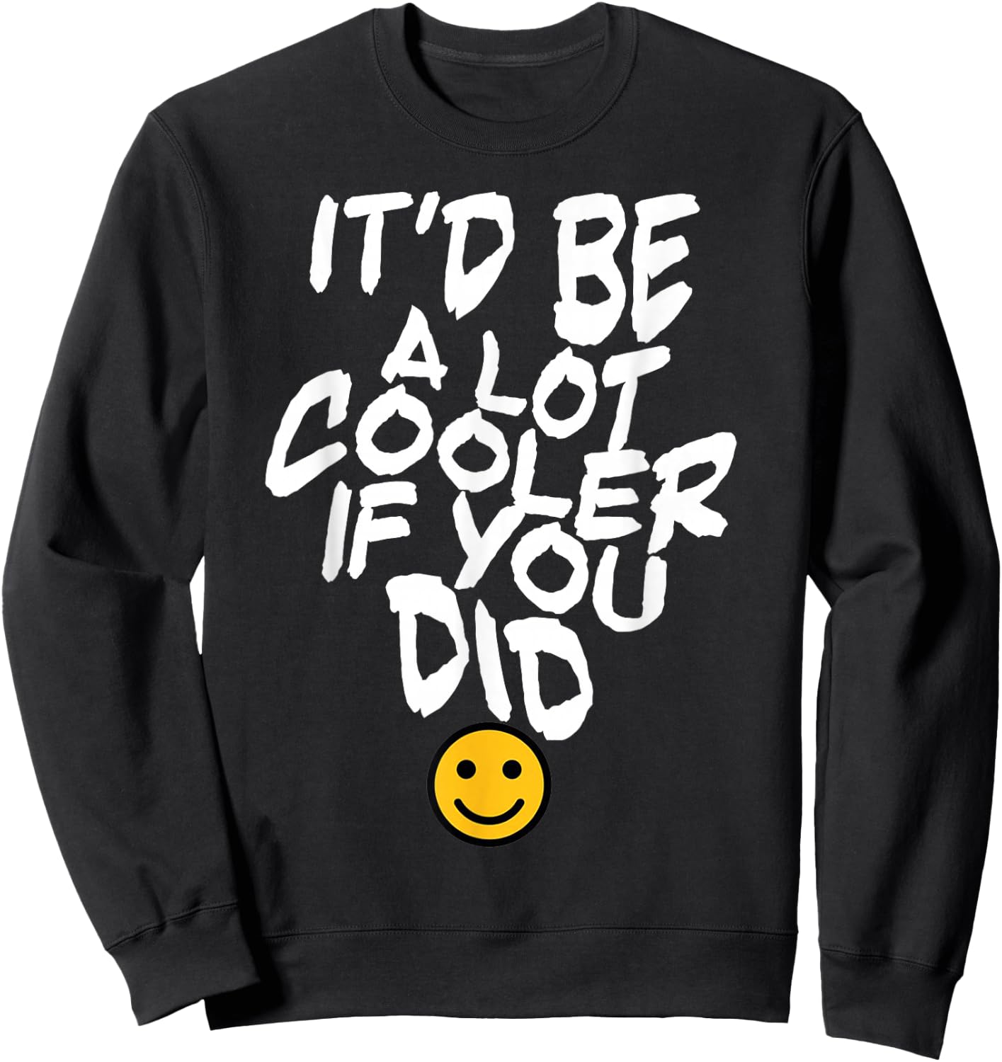 It’d Be A Lot Cooler If You Did Sweatshirt - Sweatshirt | Black