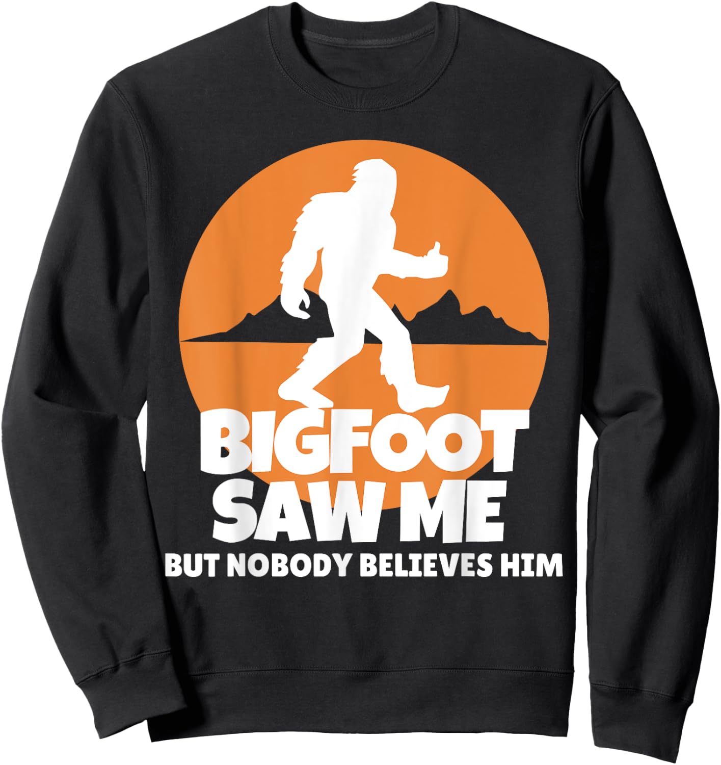 Bigfoot Saw Me But Nobody Believes Him - Sasquatch Sweatshirt - Sweatshirt | Black