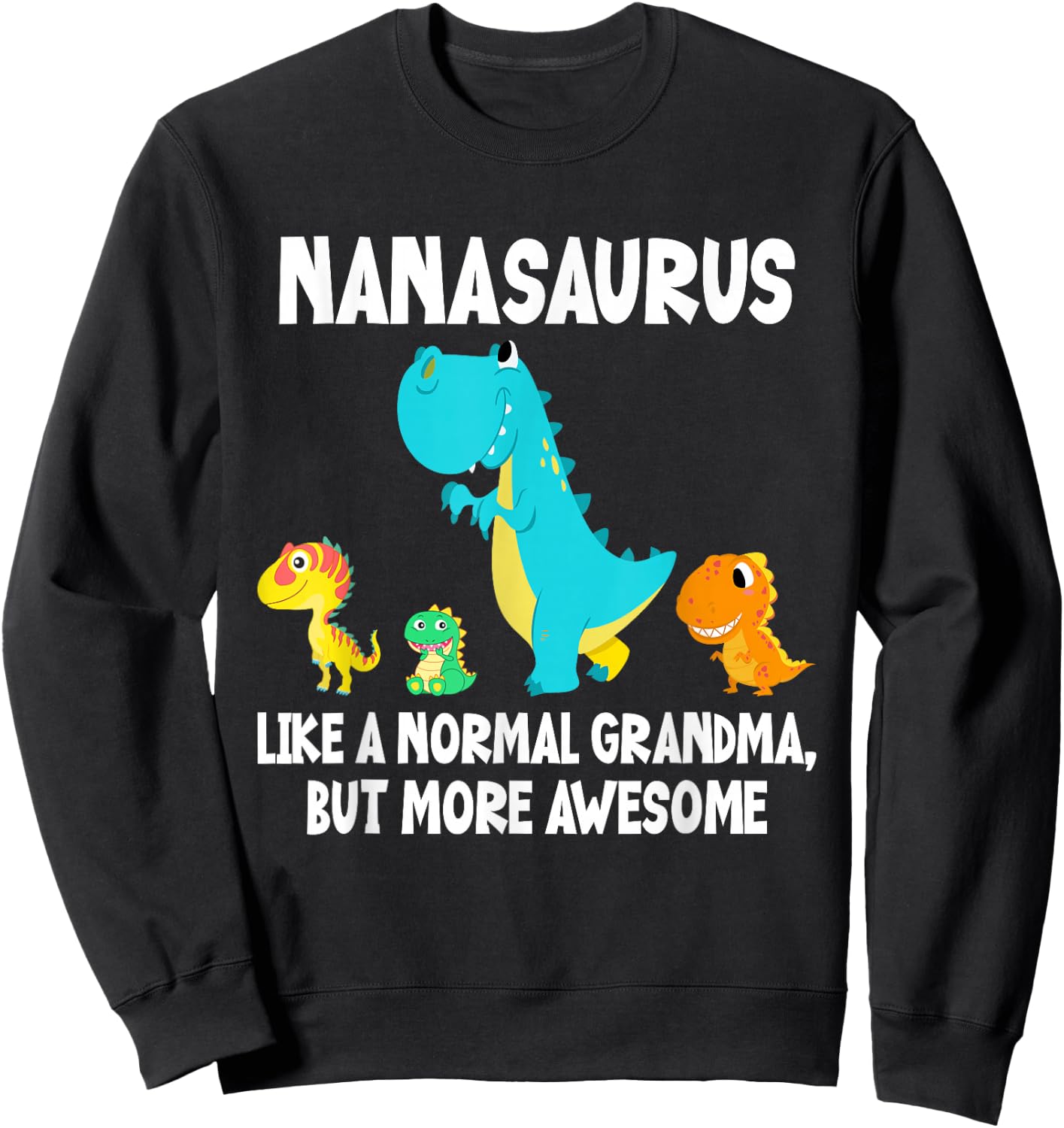 Nanasaurus Like A Normal Grandma But More Awesome Dinosaur Sweatshirt - Sweatshirt | Black