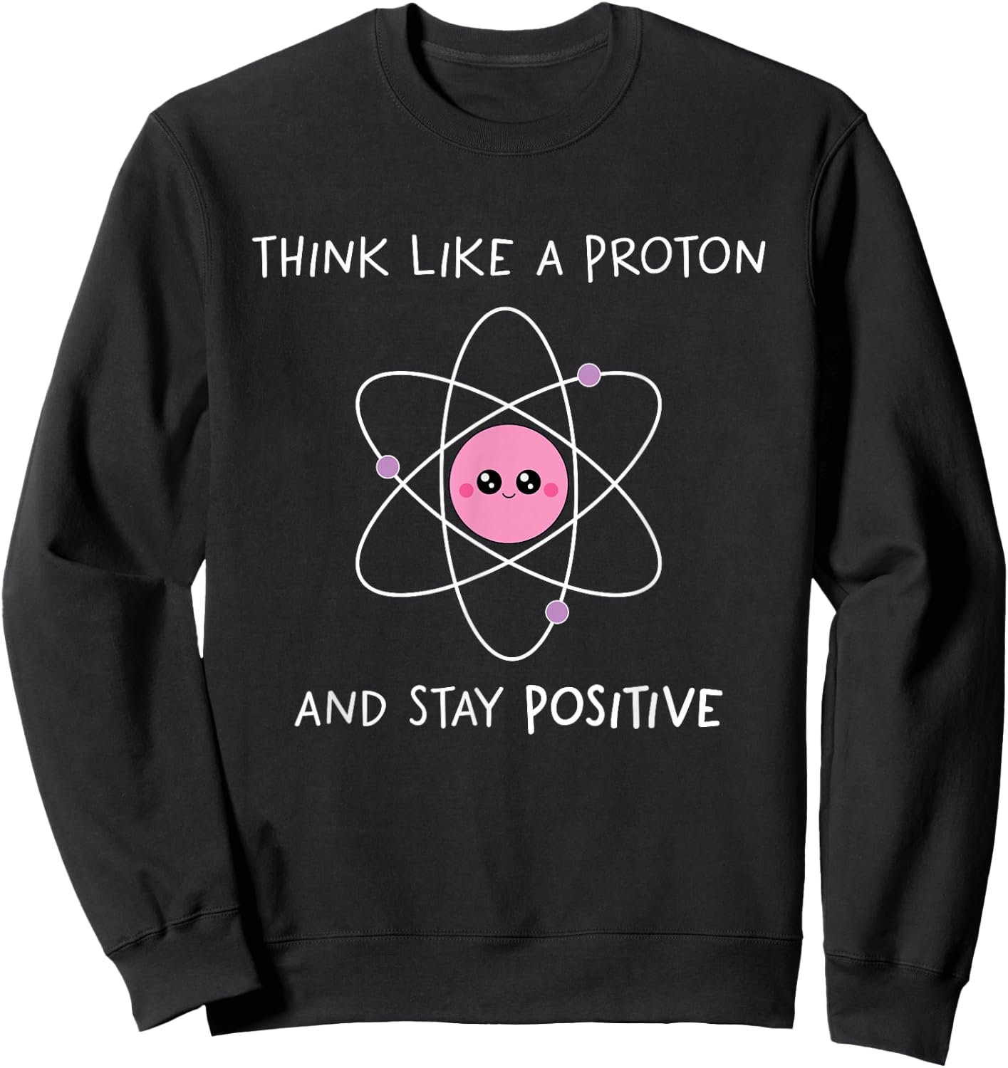 Think Like A Proton And Stay Positive Sweatshirt - Sweatshirt | Black