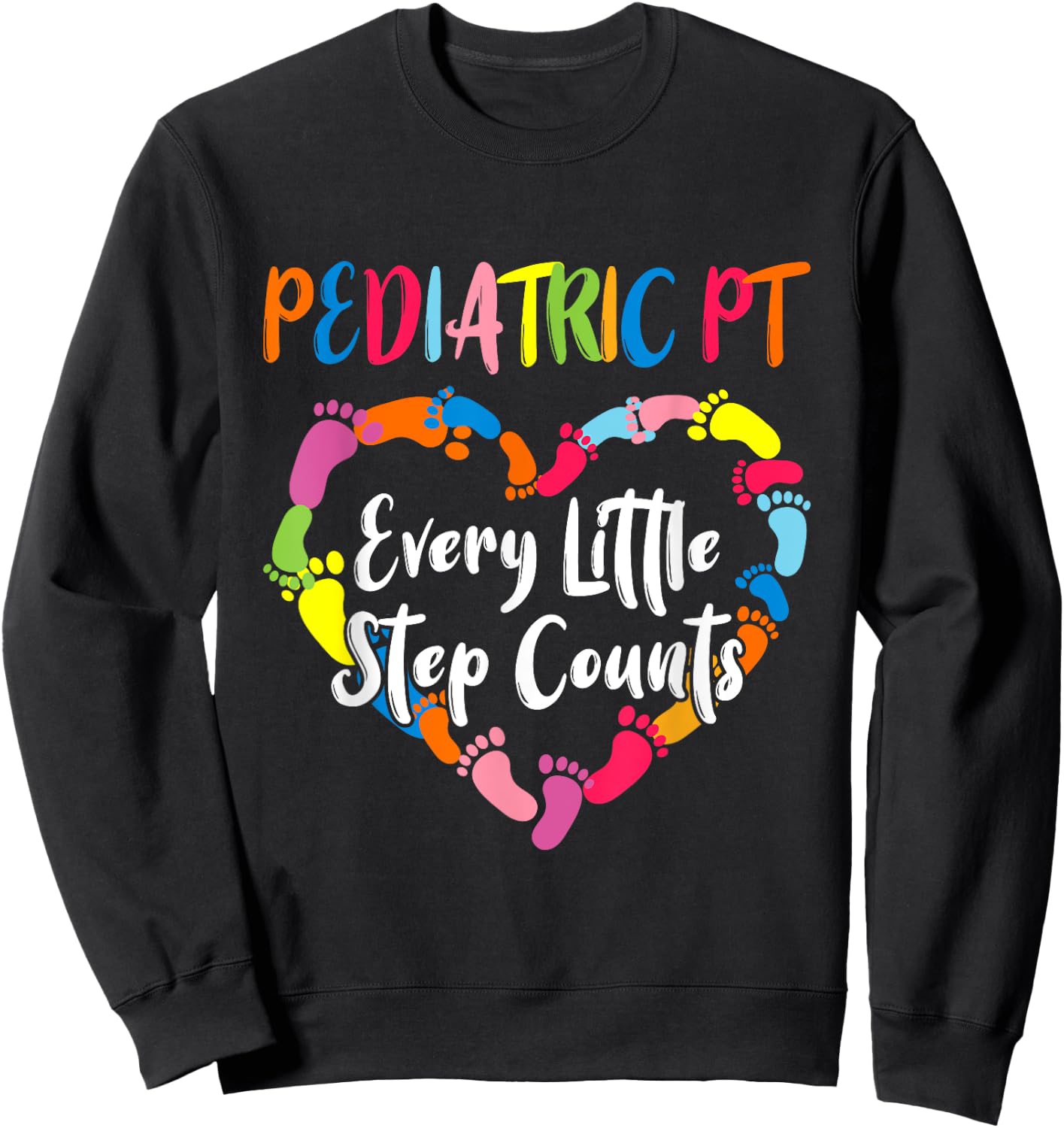 Cute Pediatric Physical Therapist Gifts Pediatric PT Every Little Step Counts Black Sweatshirt - Sweatshirt | Black