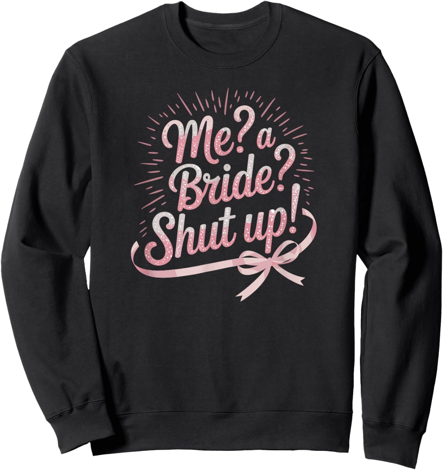 Me A Bride Shut Up Bachelorette Party Sweatshirt - Sweatshirt | Black