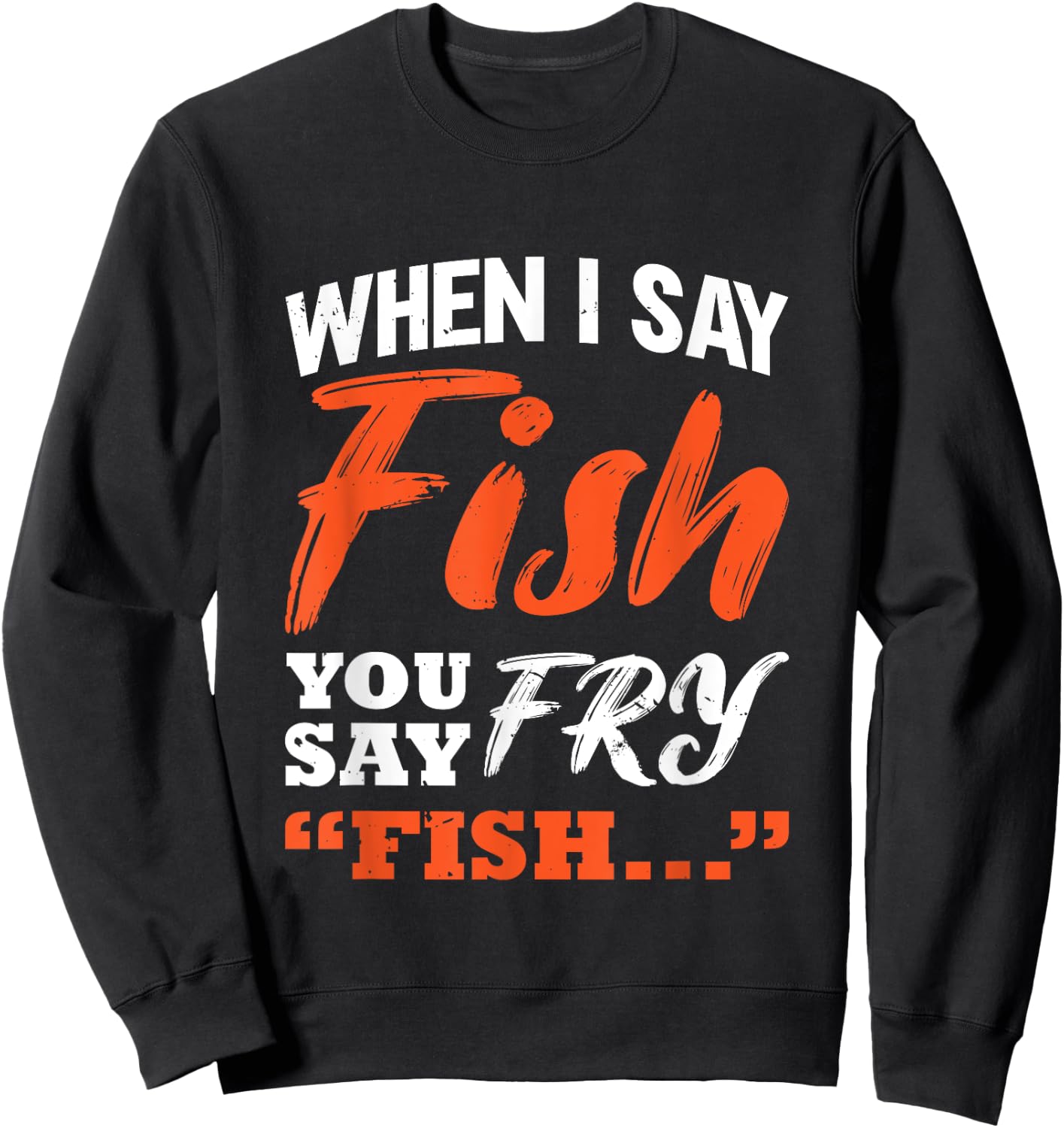 When I Say Fish You Say Fry | Fishing Sweatshirt - Sweatshirt | Black