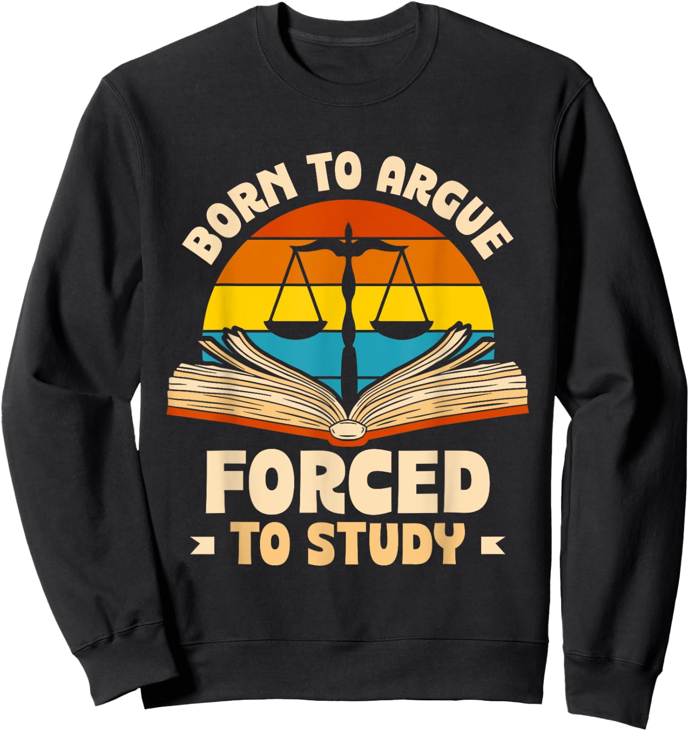 Born To Argue Forced To Study Lawyer Attorney Law Advocate Sweatshirt - Sweatshirt | Black