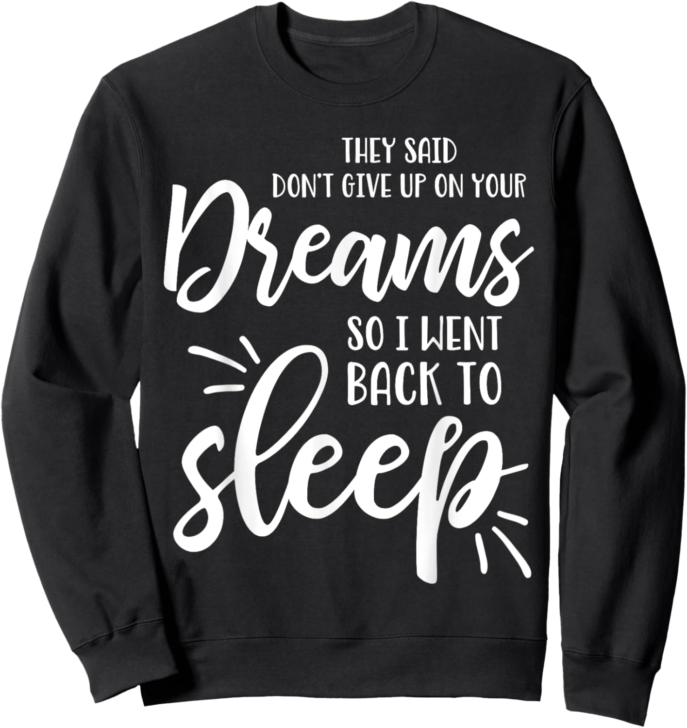 They Said Don't Give Up On Your Dreams I Went Back To Sleep Sweatshirt - Sweatshirt | Black