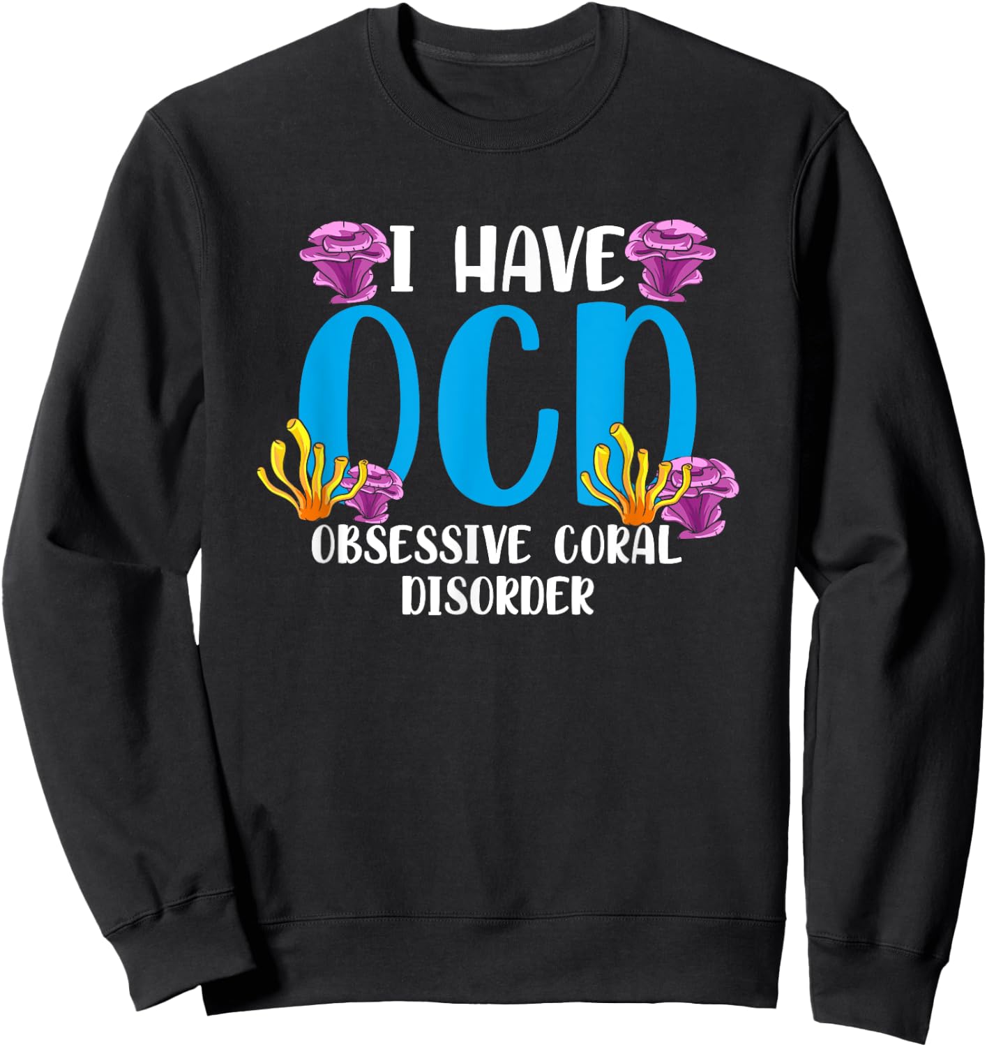 OCD Obsessive Coral Disorder Aquarium Aquarist Sweatshirt - Sweatshirt | Black