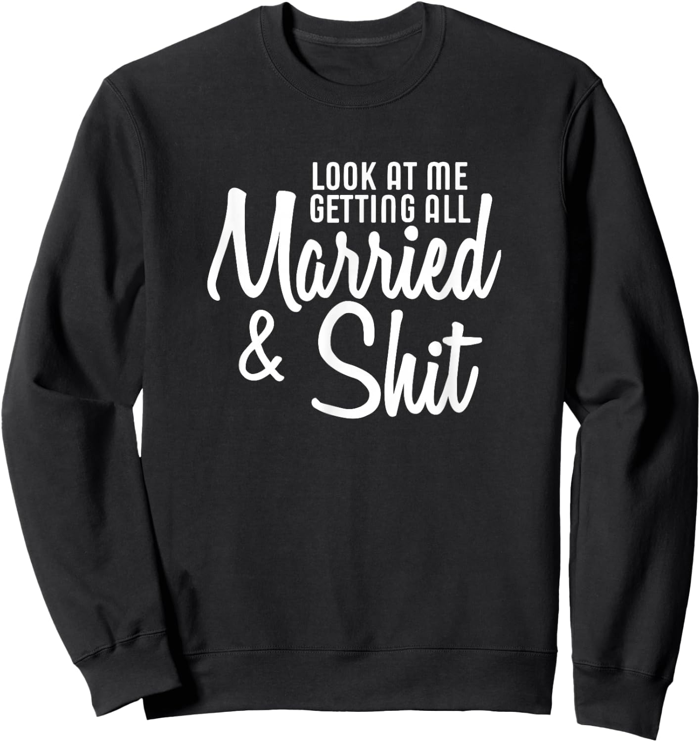 Look At Me Getting All Married & Shit Bride Sweatshirt - Sweatshirt | Black