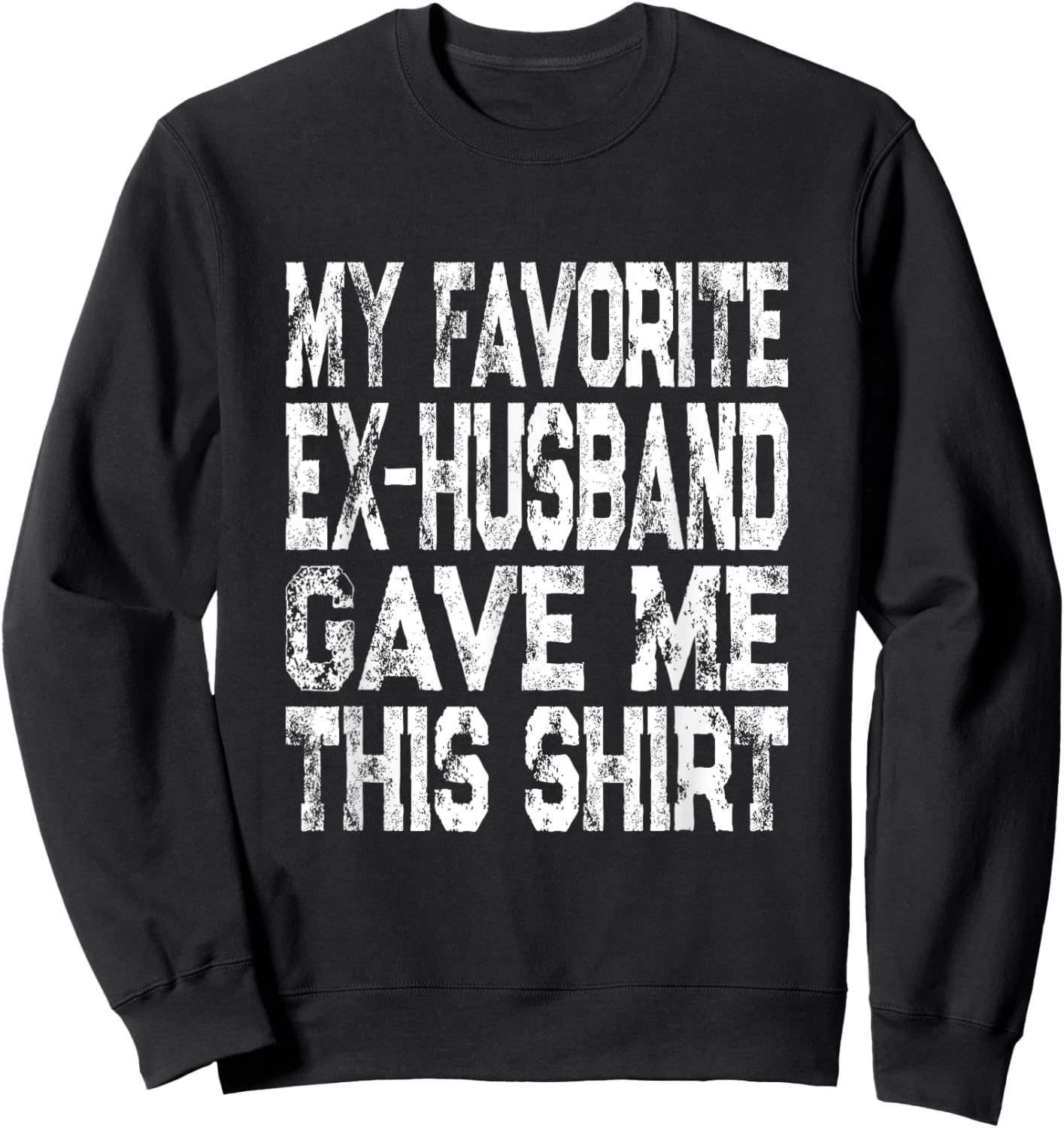 My Favorite Ex-Husband Gave Me This Shirt Funny Ex-Wife Gift Sweatshirt - Sweatshirt | Black