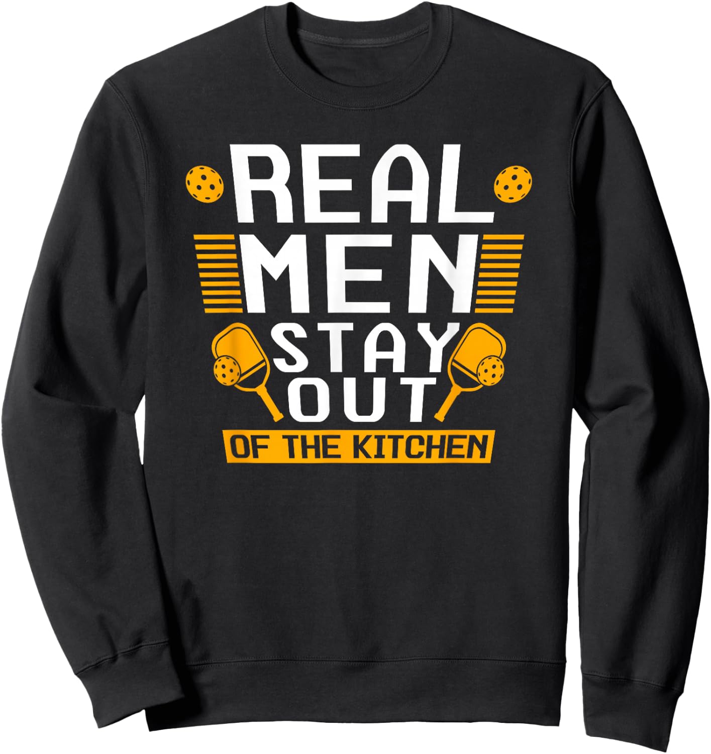 Real Men Stay Out Of The Kitchen Pickleball Sweatshirt - Sweatshirt | Black