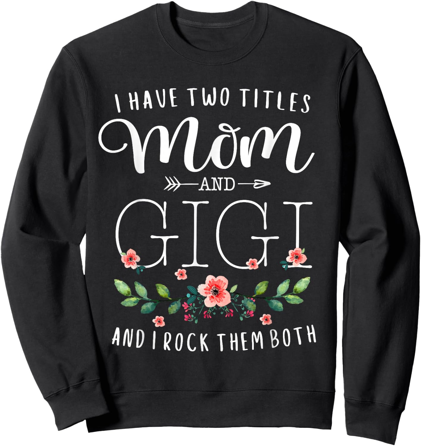 I have two titles Mommy and Gigi I Rock Them Both Floral Sweatshirt - Sweatshirt | Black