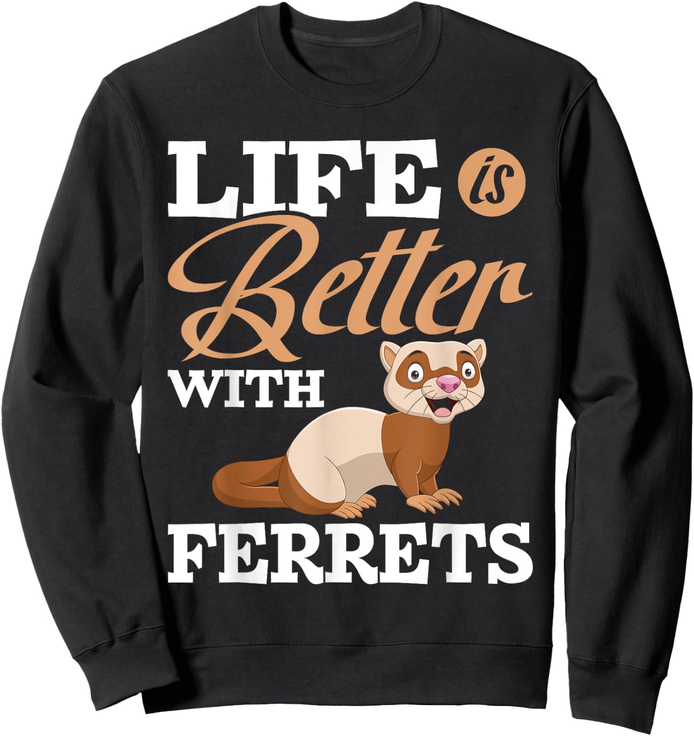 Life Is Better With Ferrets - Ferret Animal Lover Sweatshirt - Sweatshirt | Black