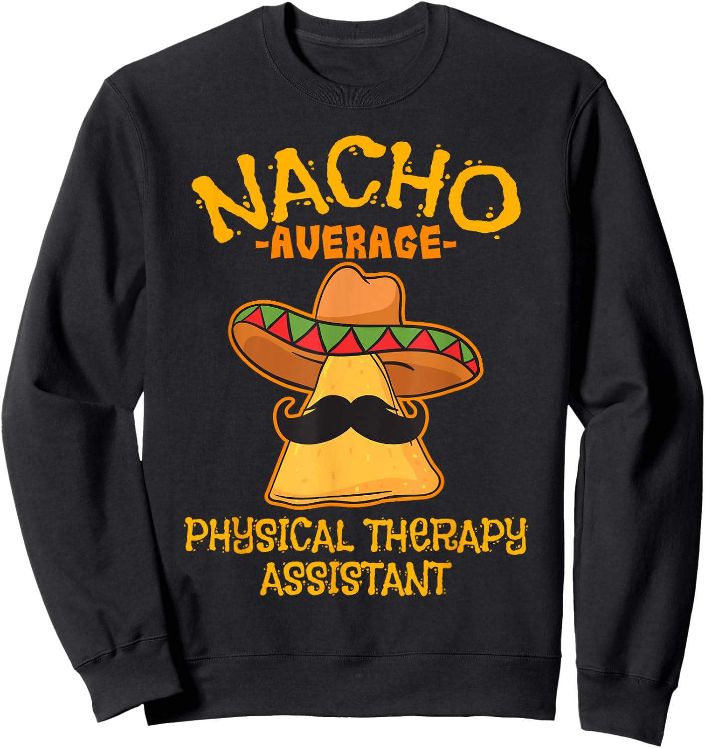 Nacho Average Physical Therapy Assistant Cinco De Mayo Sweatshirt - Sweatshirt | Black