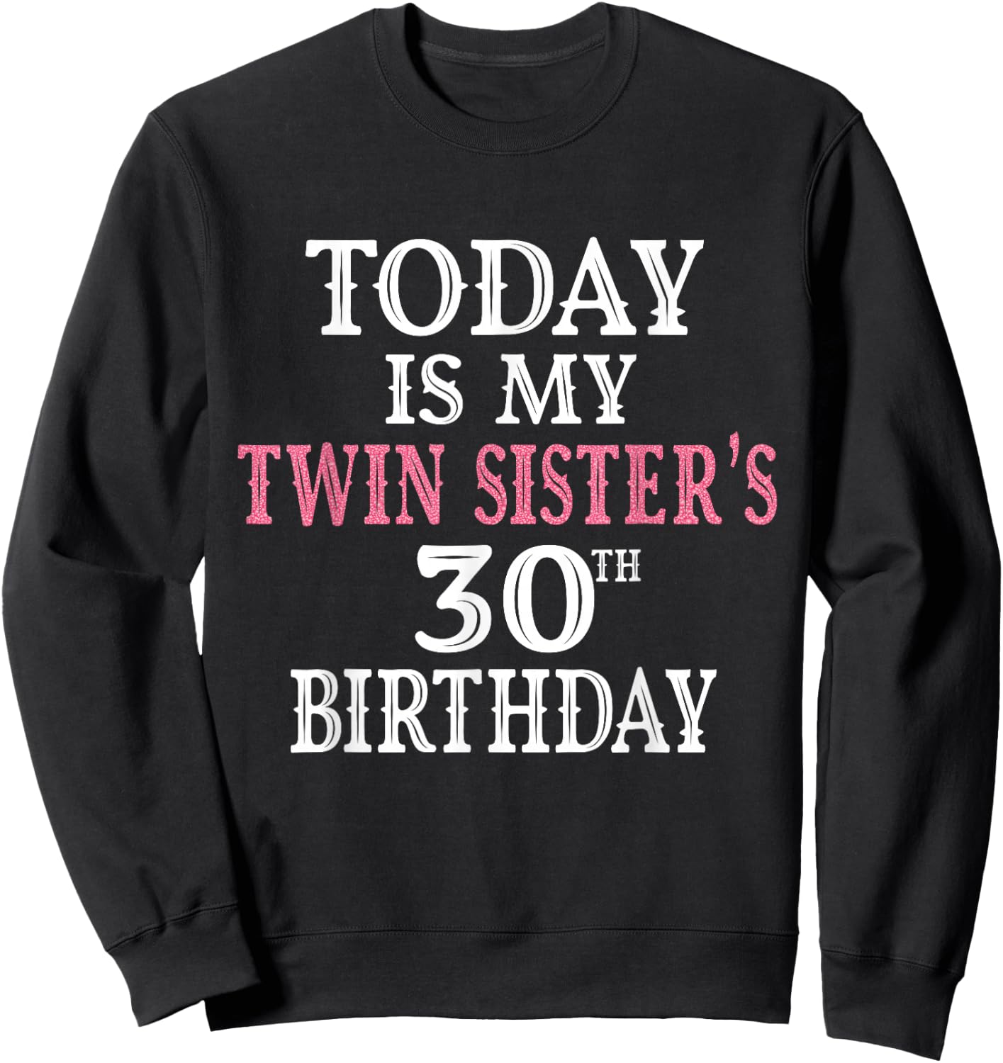 Today Is My Twin Sister's 30th Birthday Party 30 Years Old Sweatshirt - Sweatshirt | Black