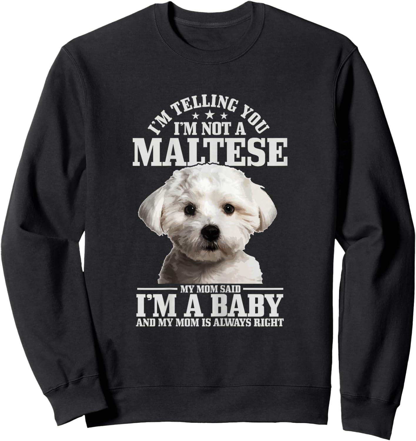 Maltese Mom Said I'm A Baby Funny Maltese Dog Sweatshirt - Sweatshirt | Black