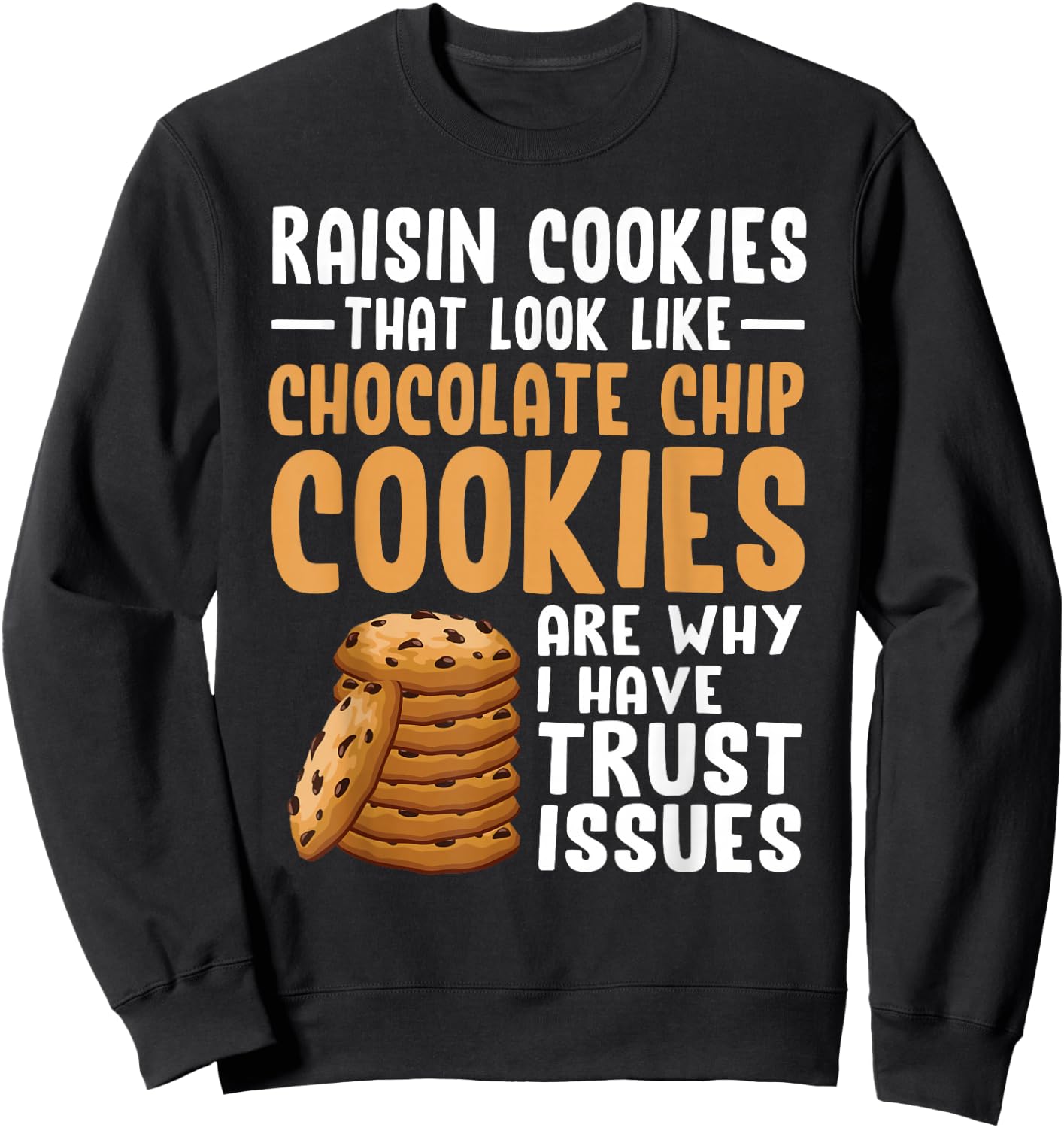Raisin Cookies That Look Like Chocolate Chip Cookies Funny Sweatshirt - Sweatshirt | Black