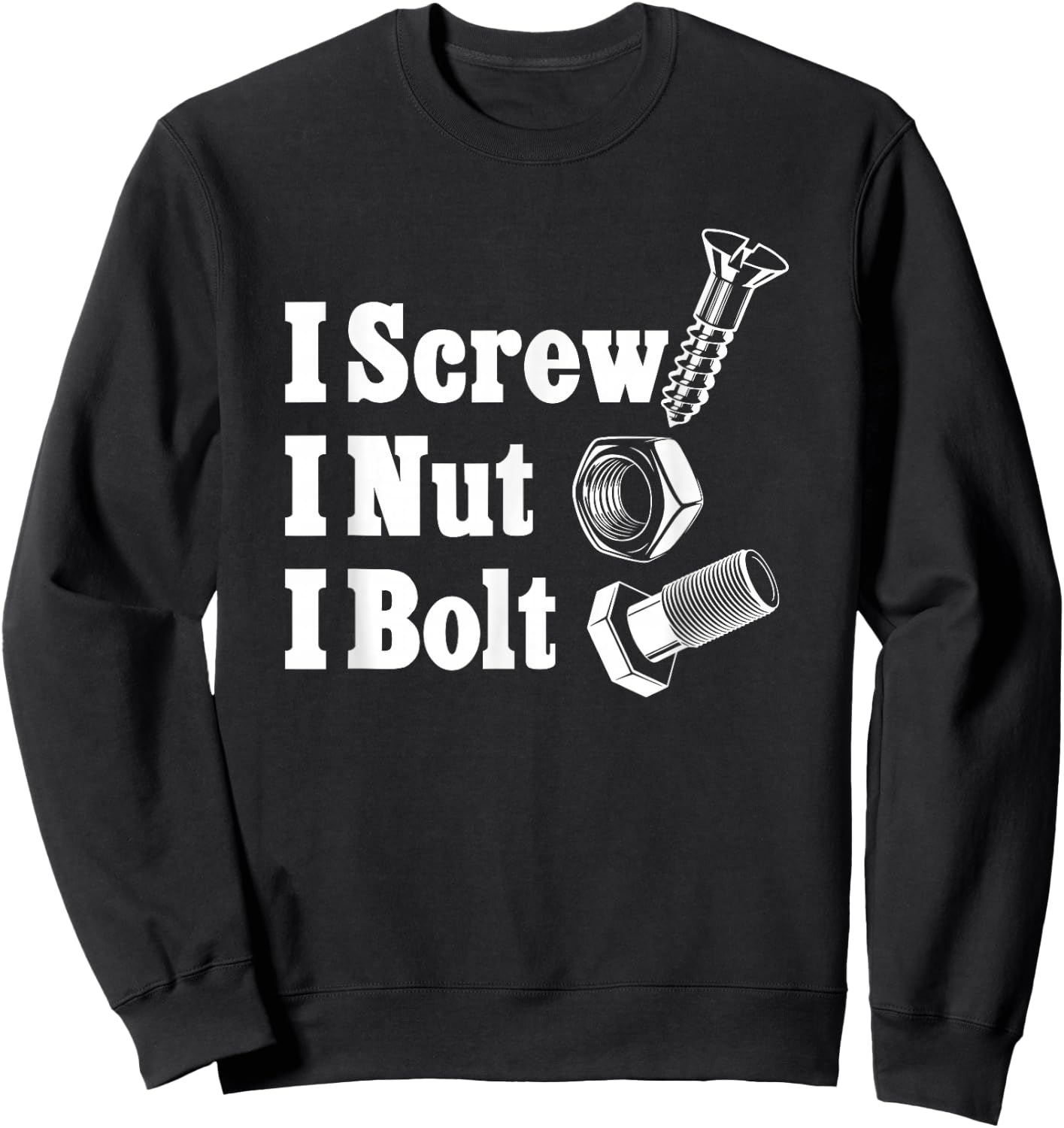I Screw I Nut I Bolt Sweatshirt - Sweatshirt | Black