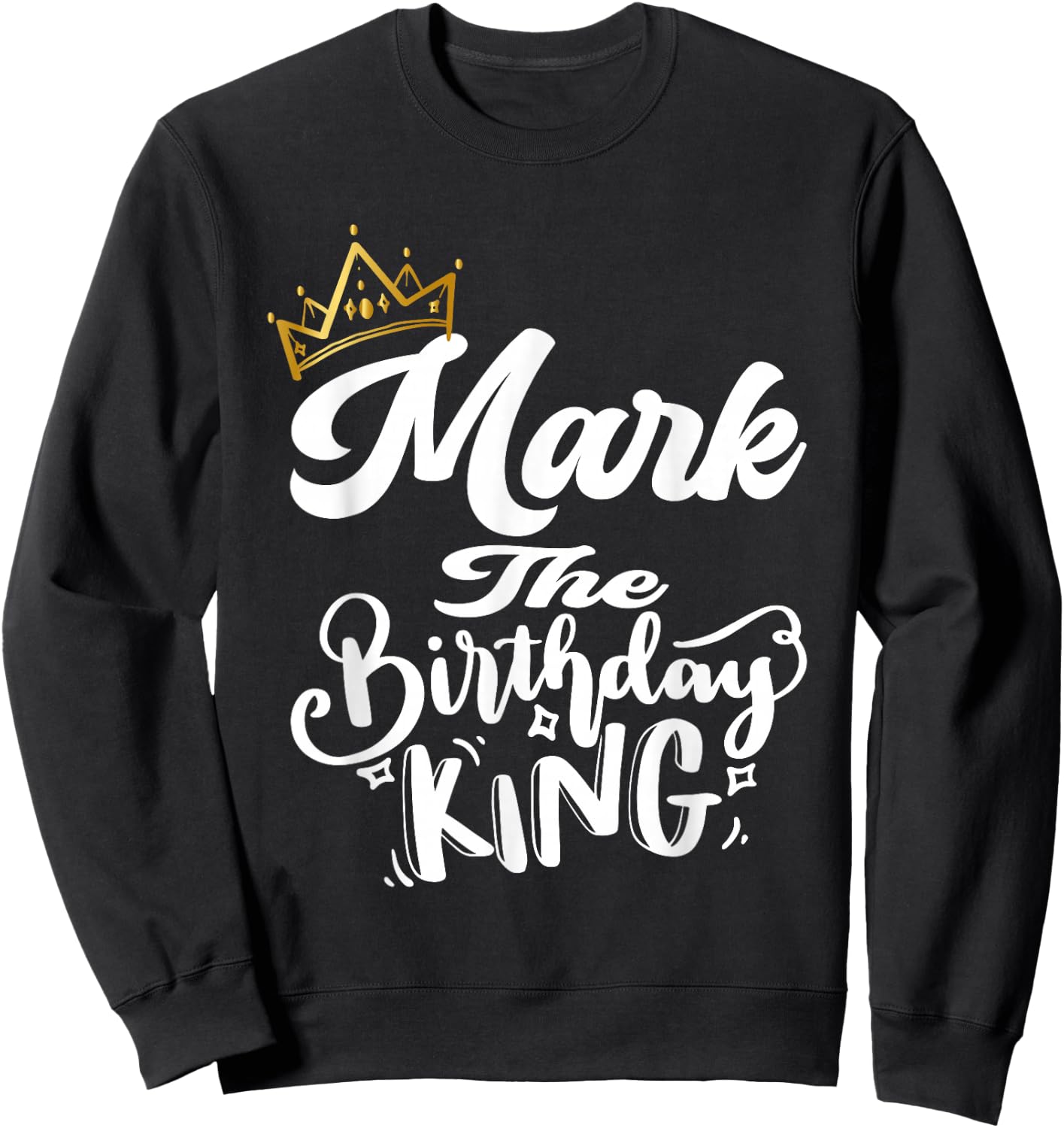 Mark The Birthday King Happy Birthday Shirt Men Boys Teens Sweatshirt - Sweatshirt | Black
