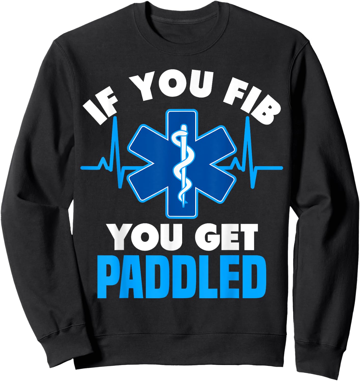 If You Fib You Get Paddled - Funny Paramedic EMT Sweatshirt - Sweatshirt | Black