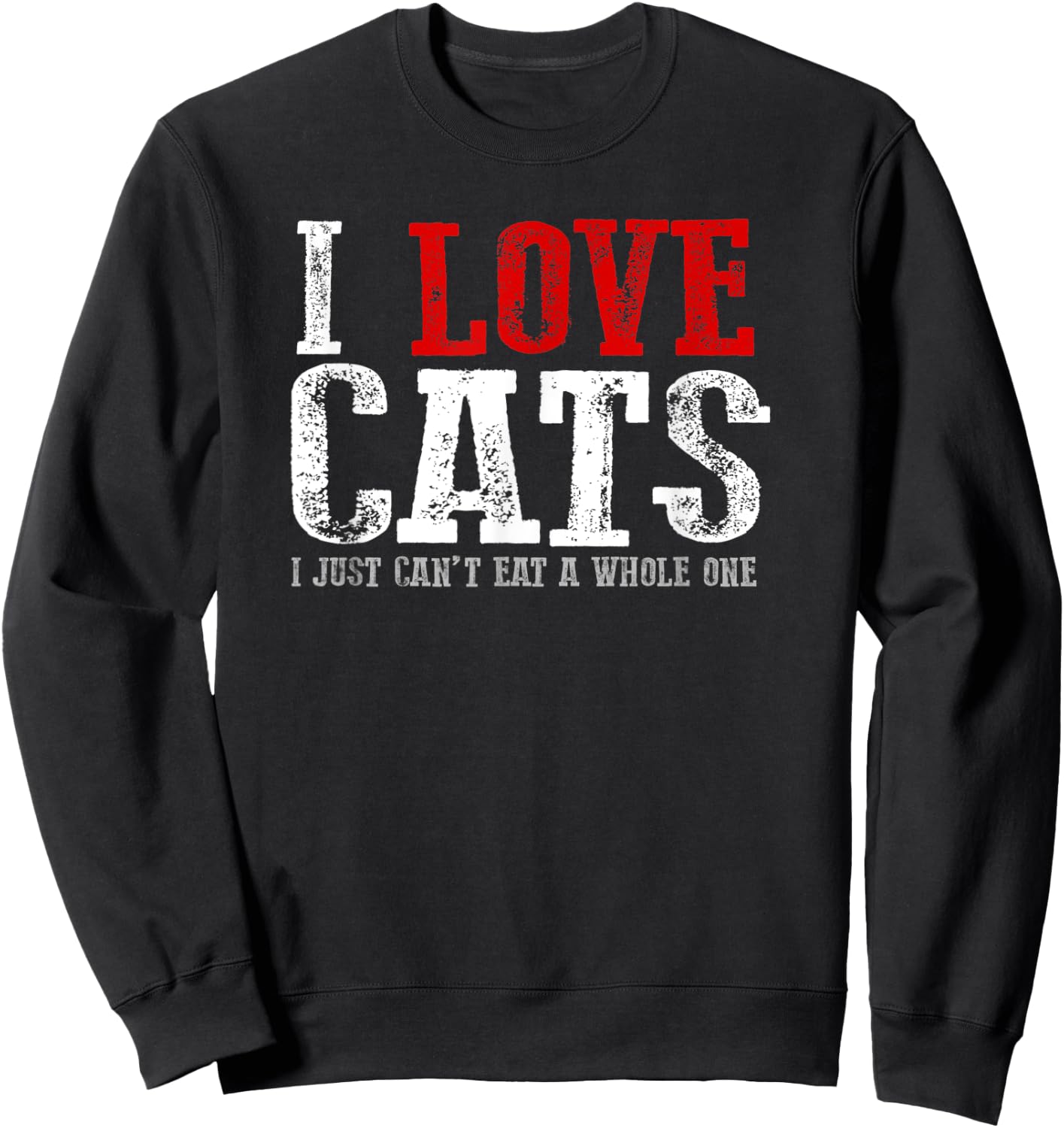 Funny "I LOVE CATS I JUST CAN'T EAT A WHOLE ONE" Sweatshirt - Sweatshirt | Black