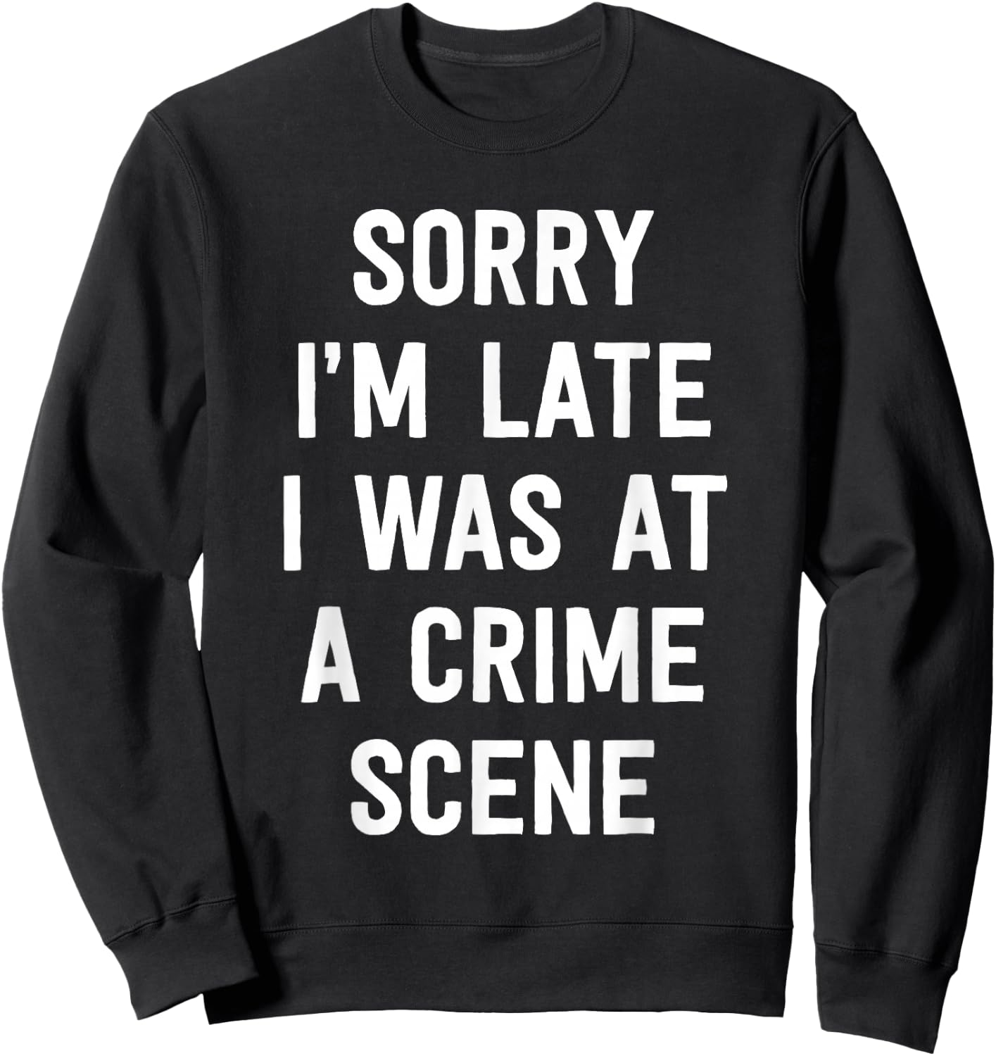 Sorry I'm Late I Was At A Crime Scene Women True Crime Sweatshirt - Sweatshirt | Black