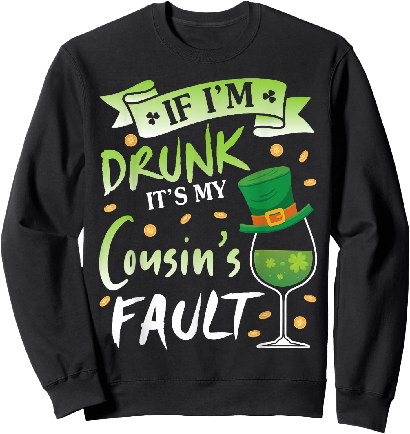 Happy Patrick Day To Me If I'm Drunk It's My Cousin's Fault Sweatshirt - Sweatshirt | Black