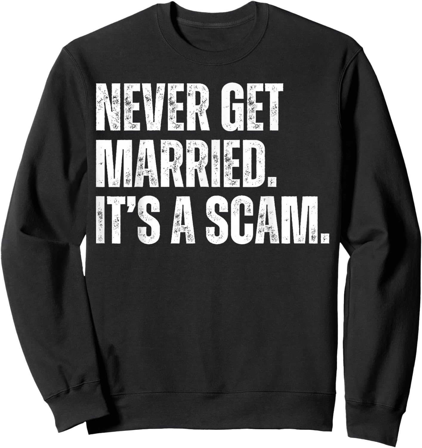 Never Get Married It's a Scam Funny Divorced Anti Marriage Sweatshirt - Sweatshirt | Black