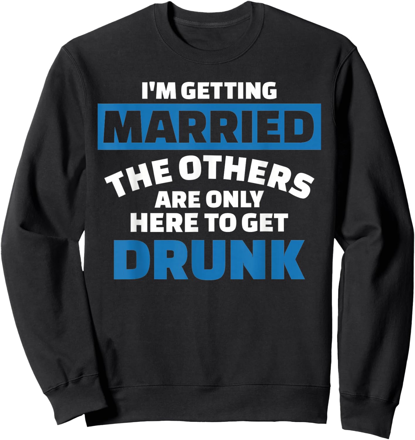 I'm Getting Married the Others get Drunk Sweatshirt - Sweatshirt | Black