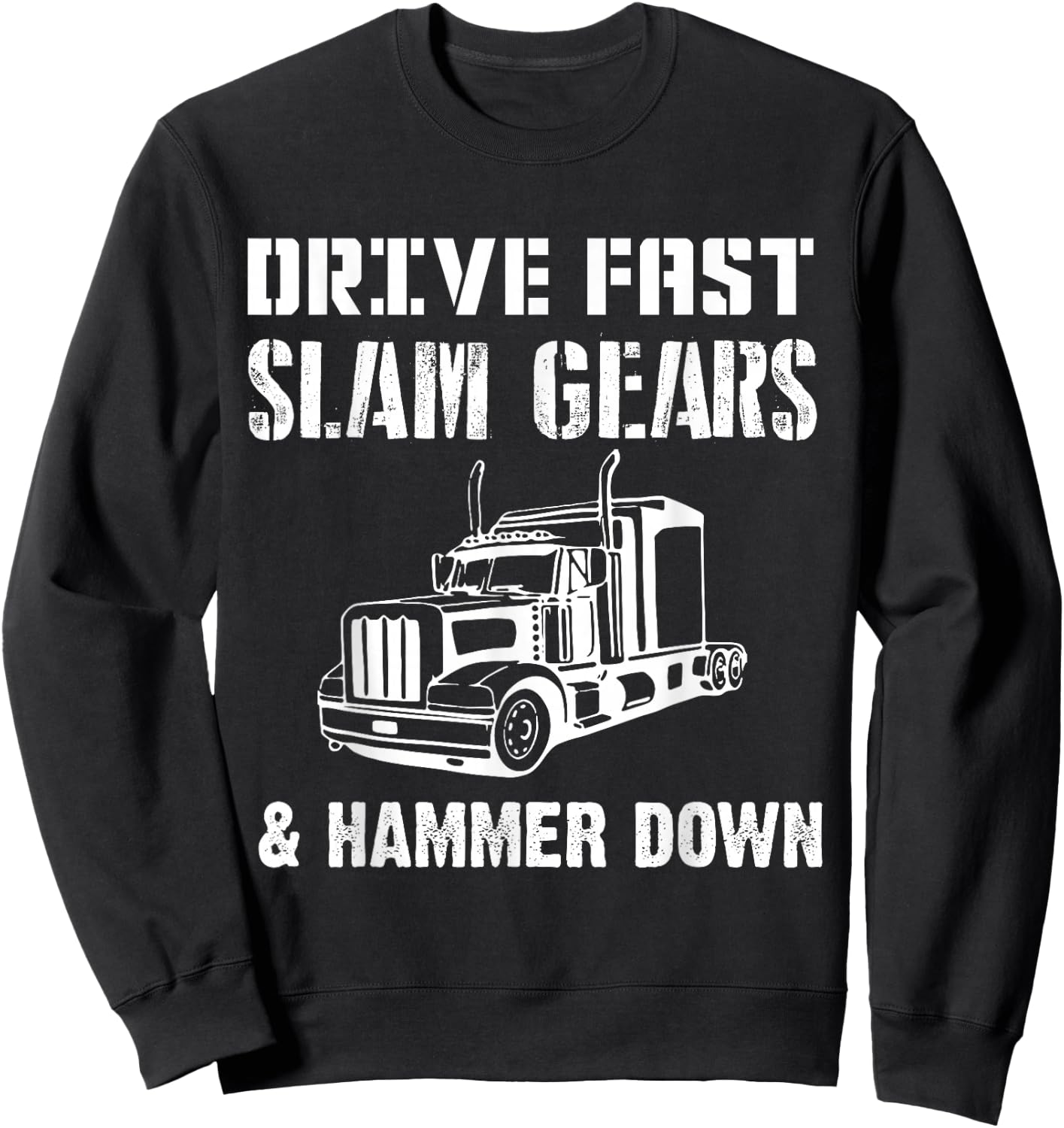 Drive Fast Slam Gears & Hammer Down Trucker Gift Trucking Sweatshirt - Sweatshirt | Black