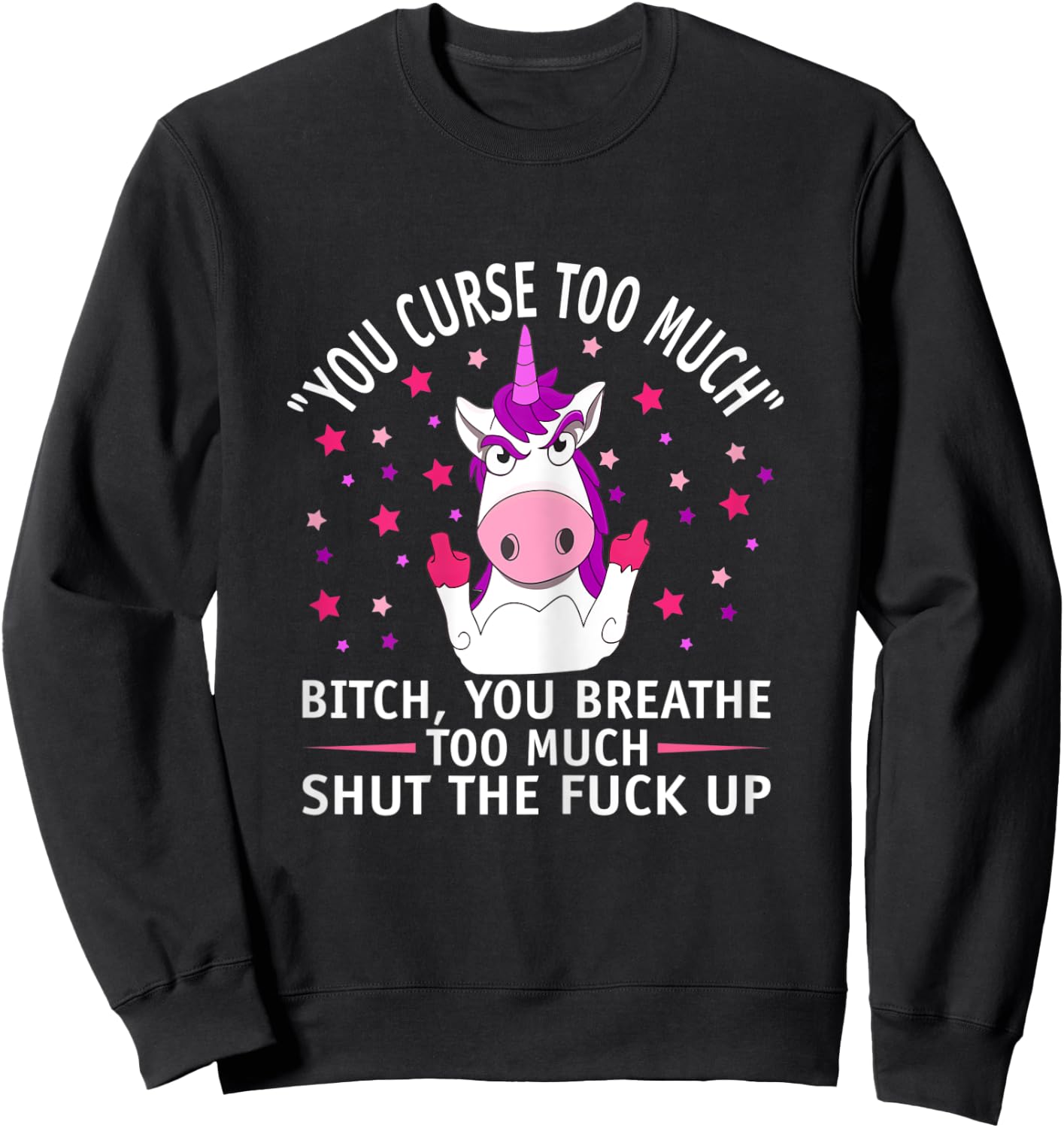 Fuk You Shut Up Man Funny You Curse Too Much Unicorn Sweatshirt - Sweatshirt | Black
