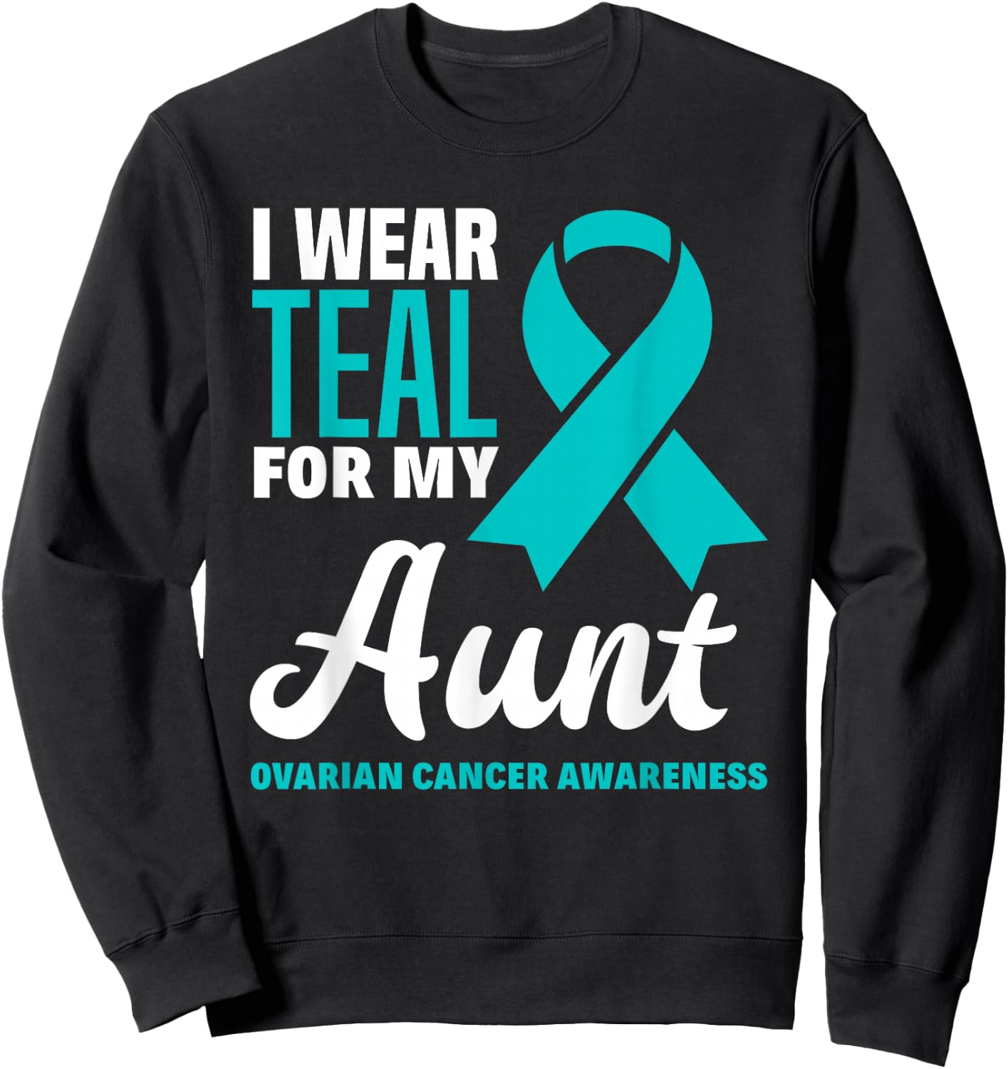 I Wear Teal For My Aunt Ovarian Cancer Awareness Sweatshirt - Sweatshirt | Black