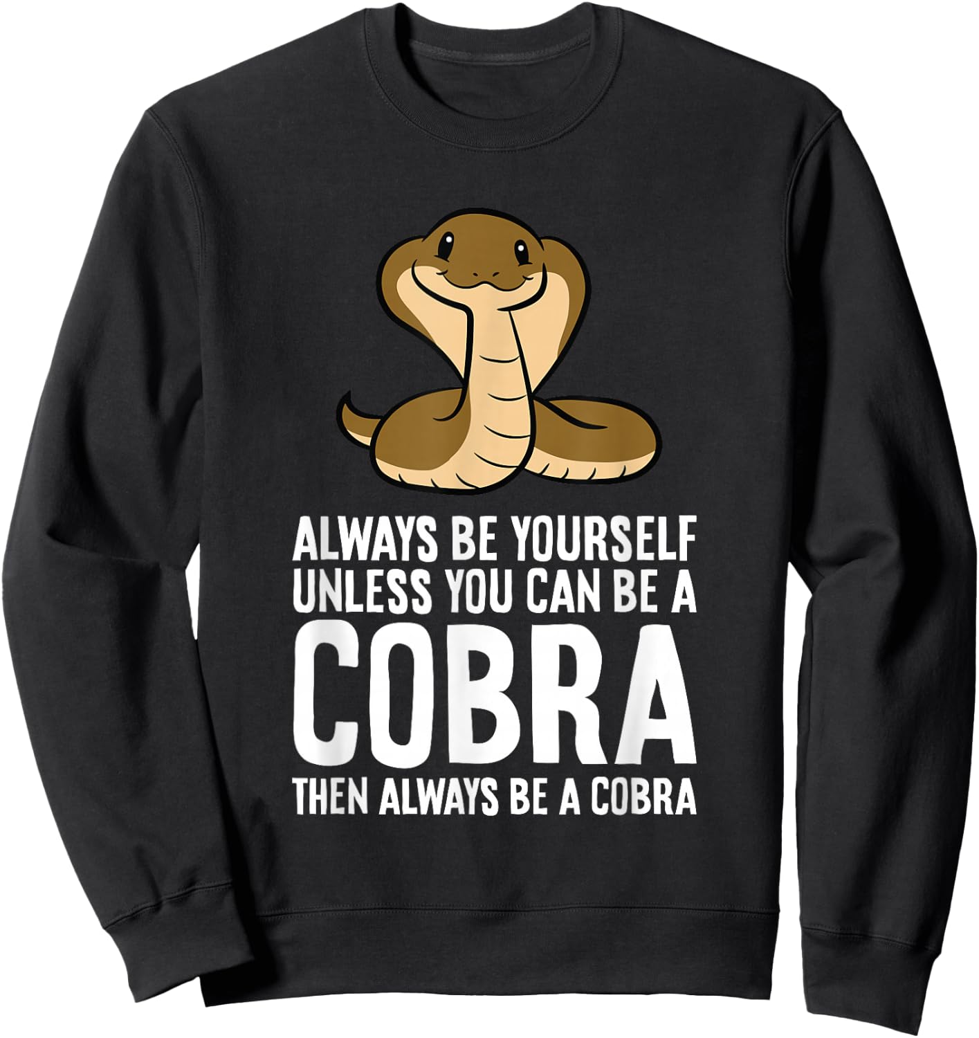 King Cobra Always Be Yourself Unless You Can Be A Cobra Sweatshirt - Sweatshirt | Black