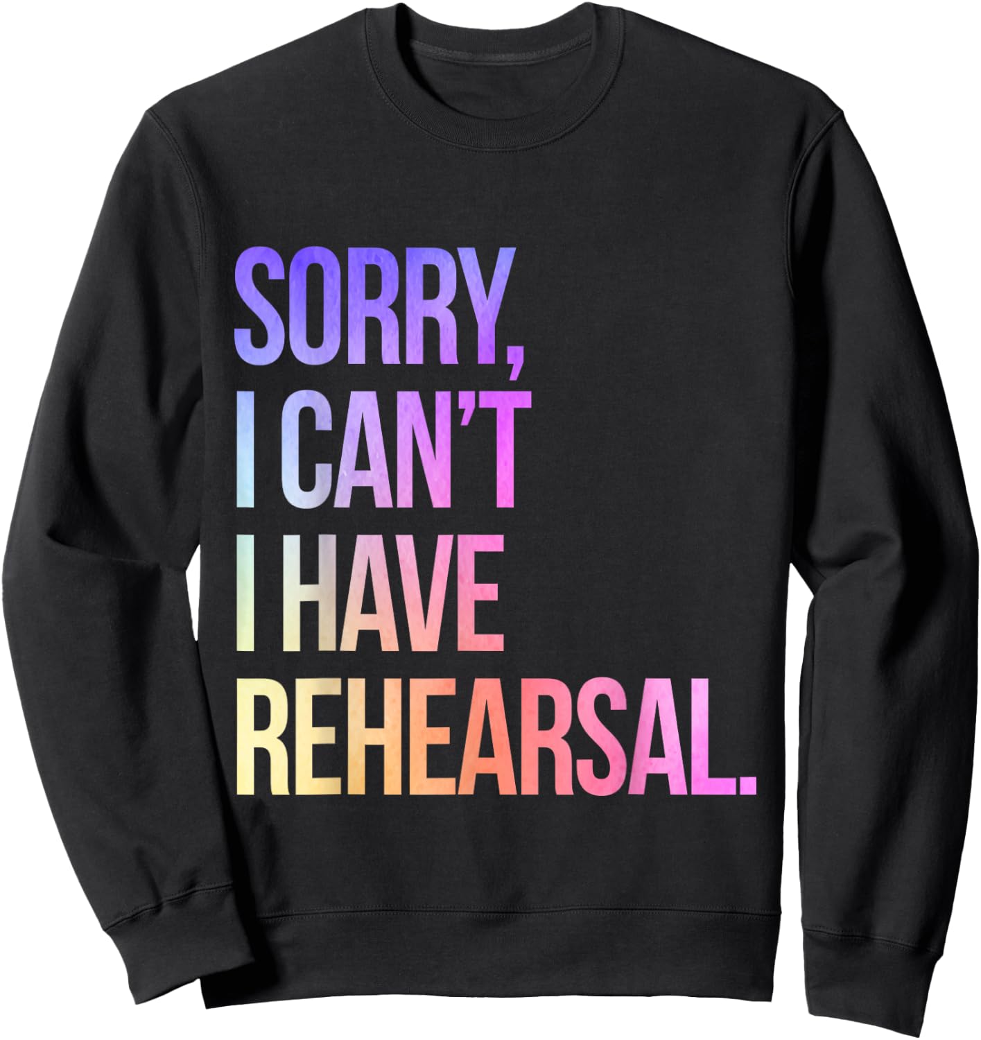 Sorry I Can't I Have Rehearsal Actor Rehearsal Sweatshirt - Sweatshirt | Black