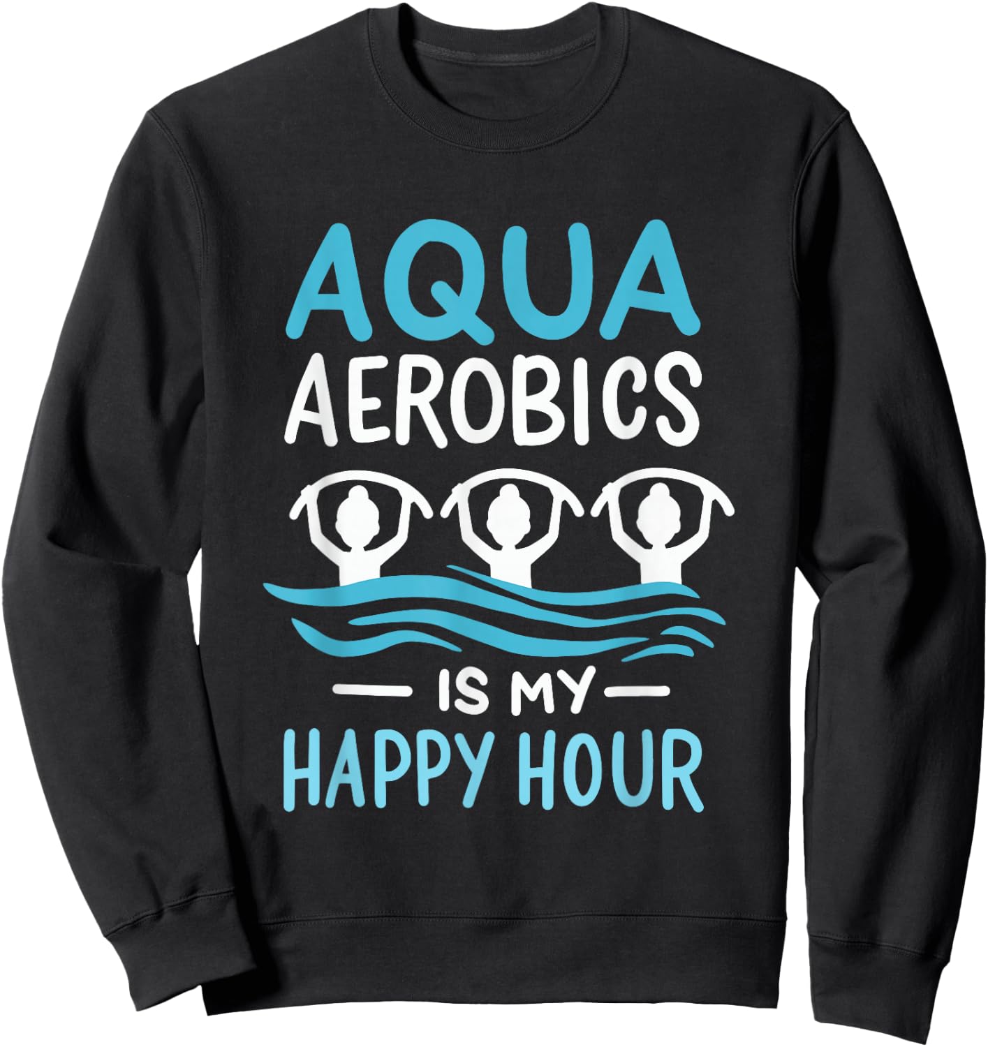Aqua Aerobics Is My Happy Hour Water Aerobics Aquafitness Sweatshirt - Sweatshirt | Black
