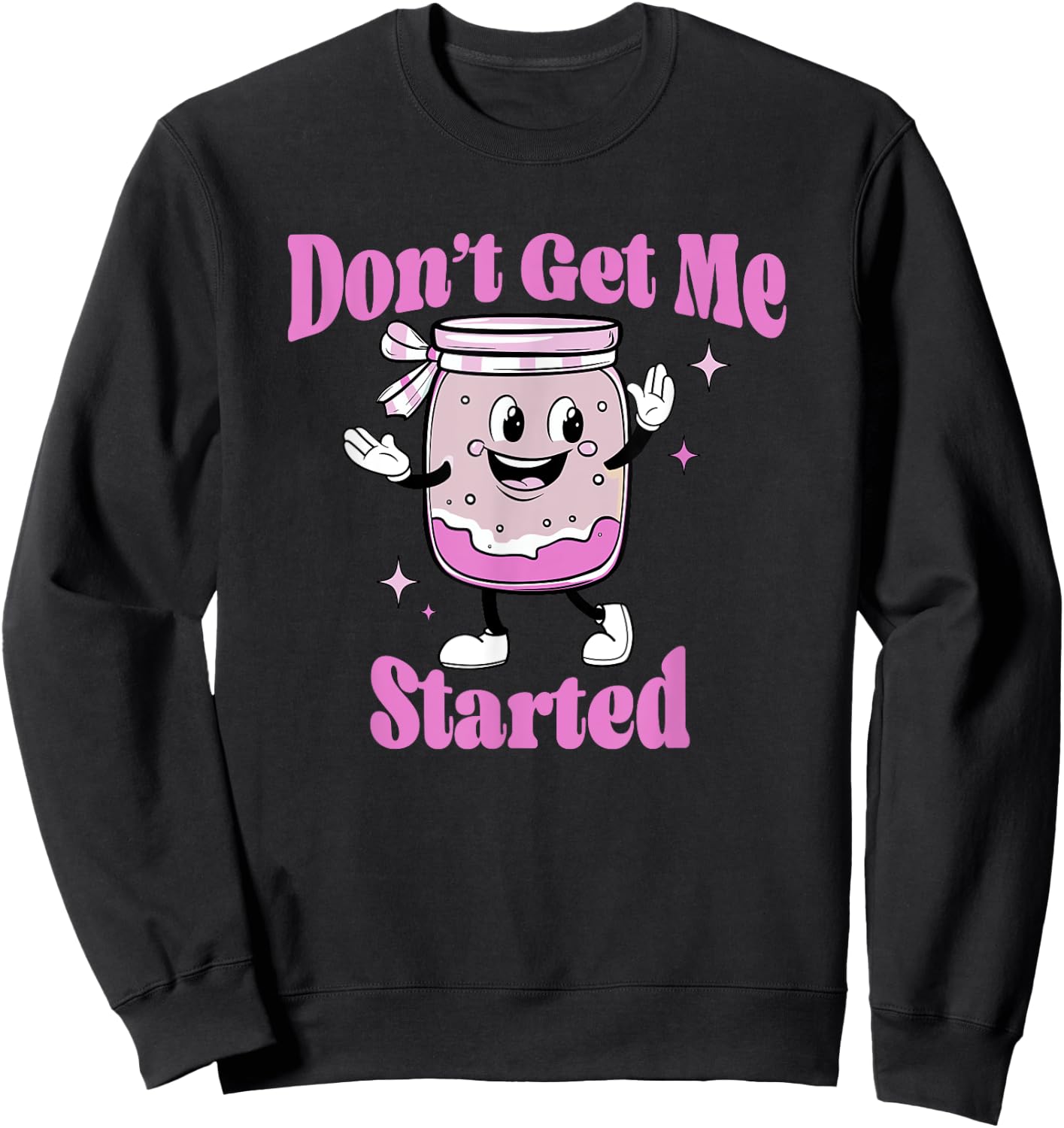 Don't Get Me Started Sourdough lover Cute Bread Baking Sweatshirt - Sweatshirt | Black