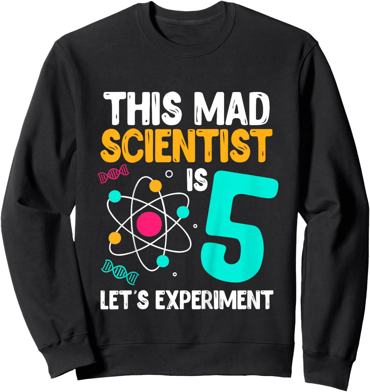 This Mad Scientist Is 5 Let's Experiment Science Birthday Sweatshirt - Sweatshirt | Black