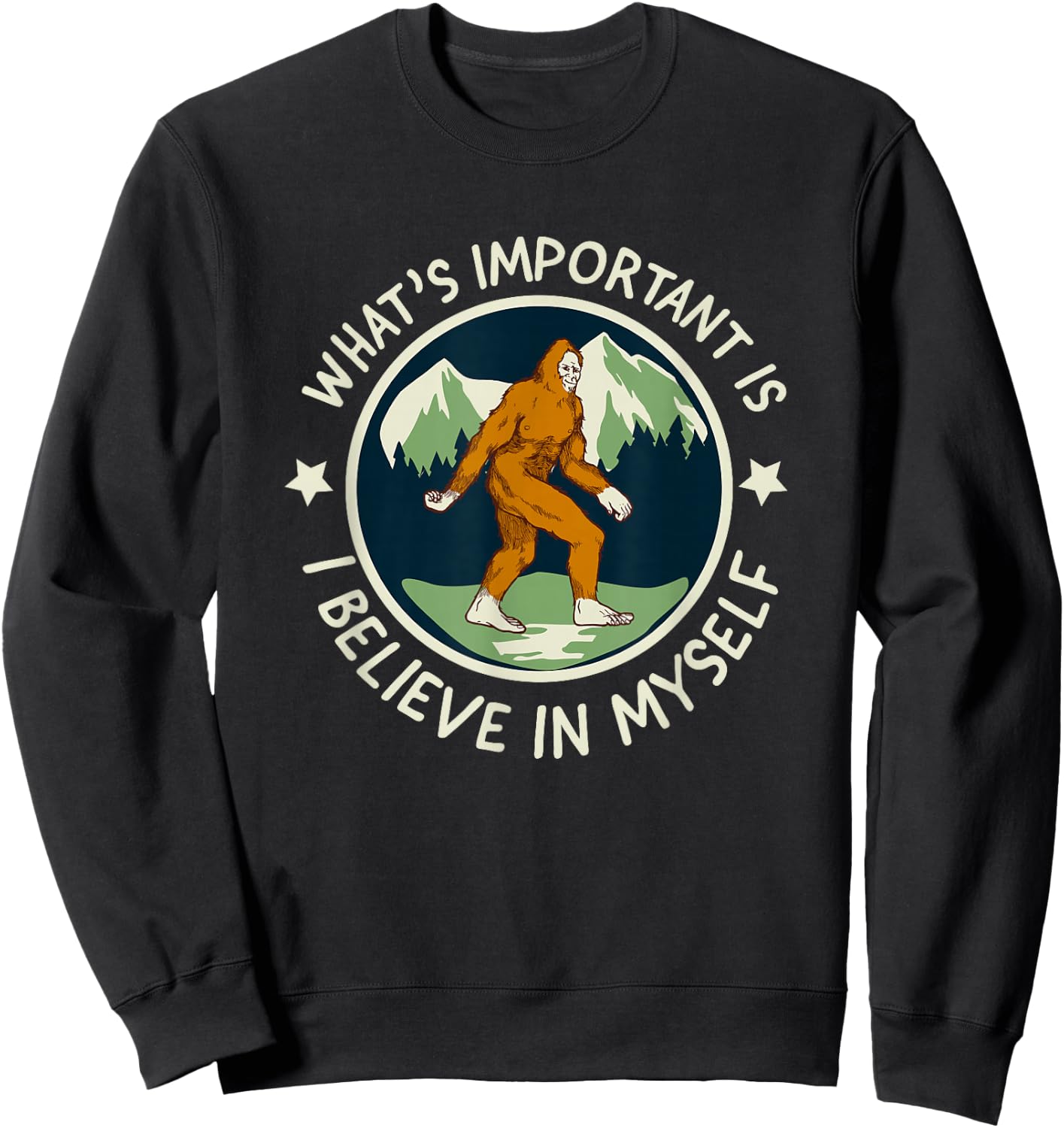 What's Important Is I Believe in Myself - funny Sasquatch Sweatshirt - Sweatshirt | Black