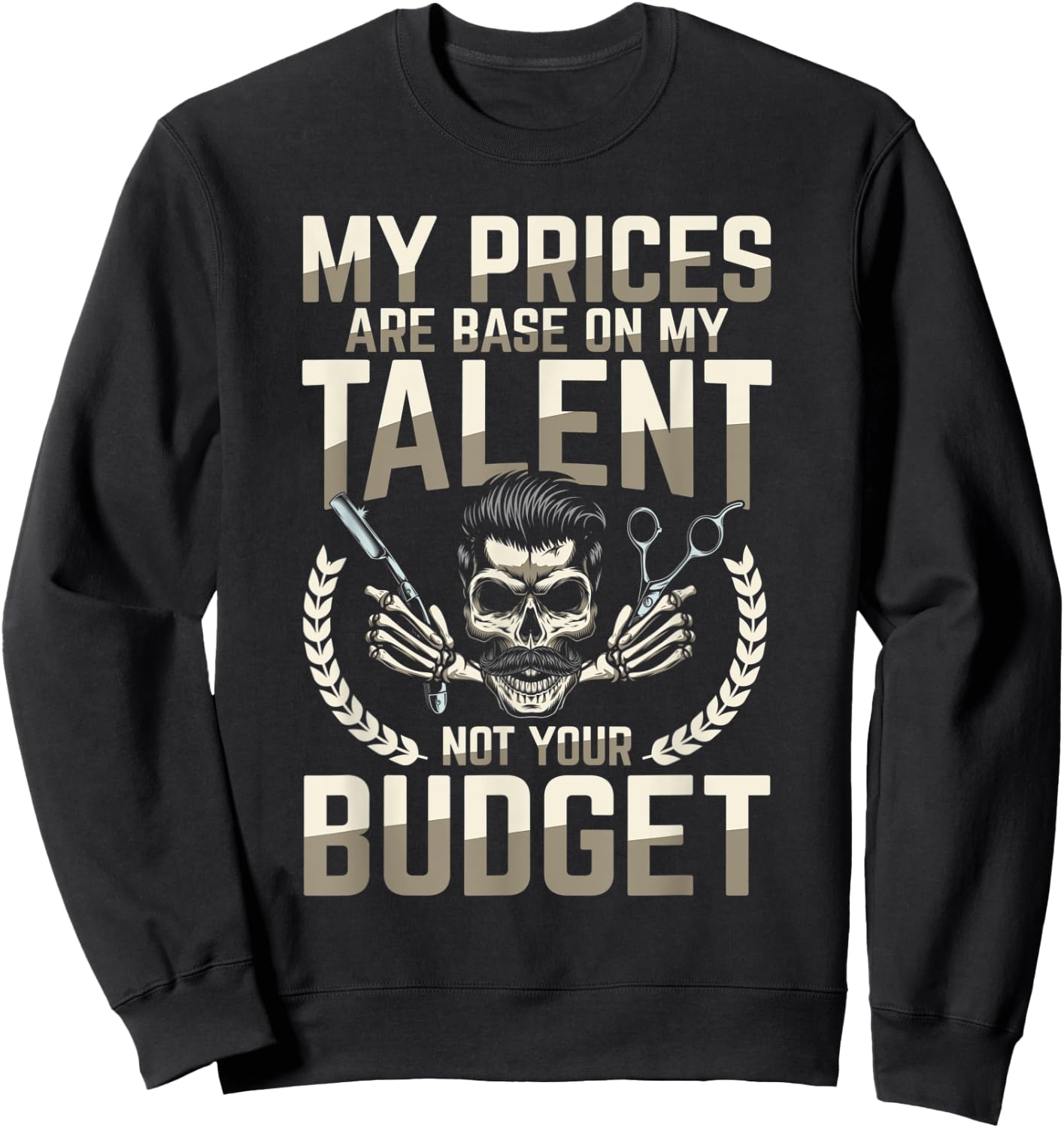My Prices Are Based On My Talent Not Your Budget Sweatshirt - Sweatshirt | Black