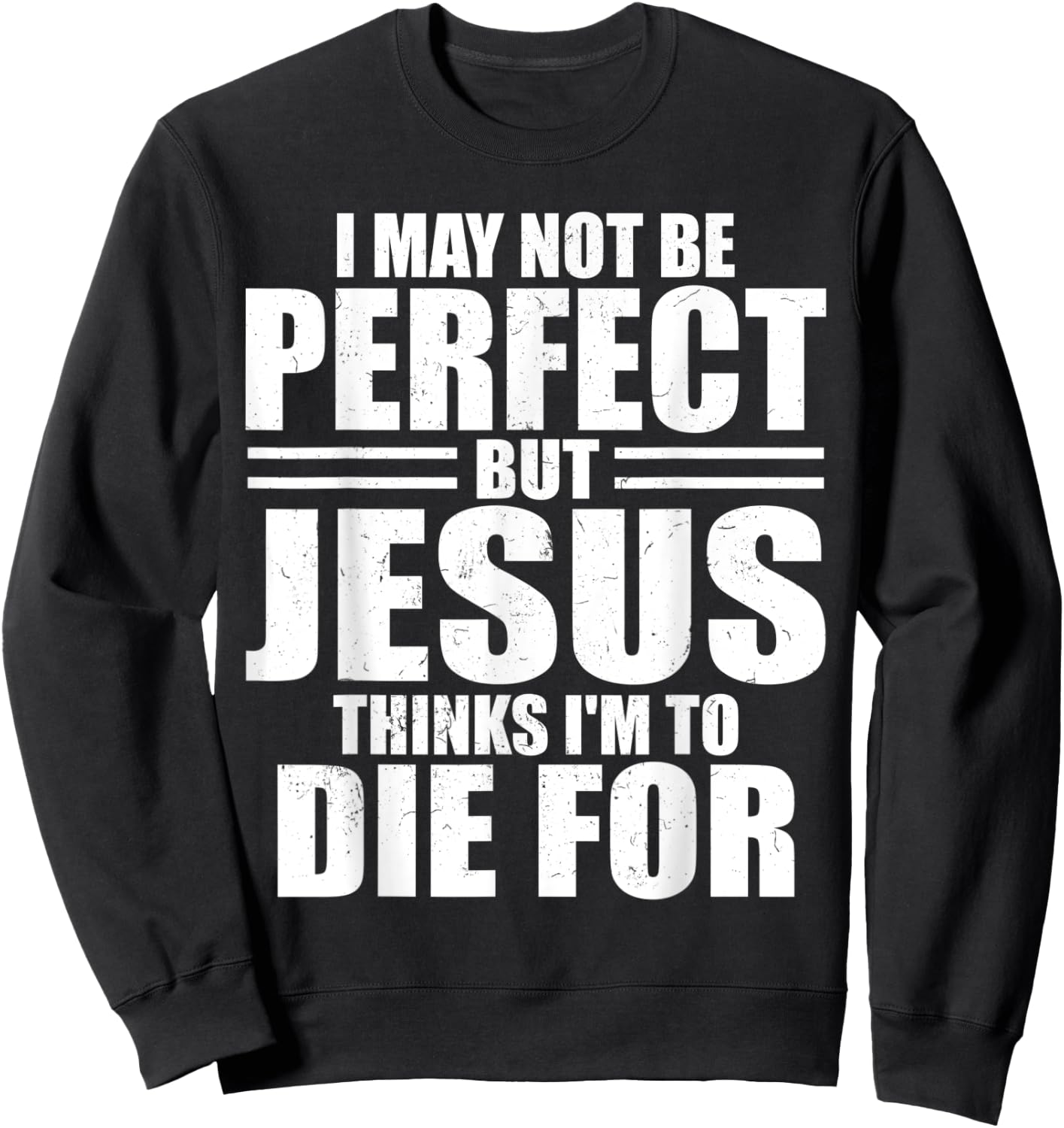 I May Not Be Perfect But Jesus Thinks I'm To Die For Jesus Sweatshirt - Sweatshirt | Black