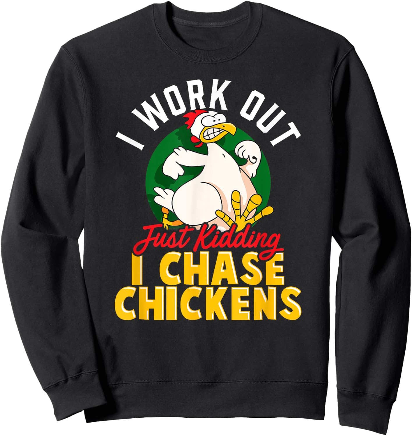 I WORK OUT - JUST KIDDING I CHASE CHICKENS | Funny Chicken Sweatshirt - Sweatshirt | Black