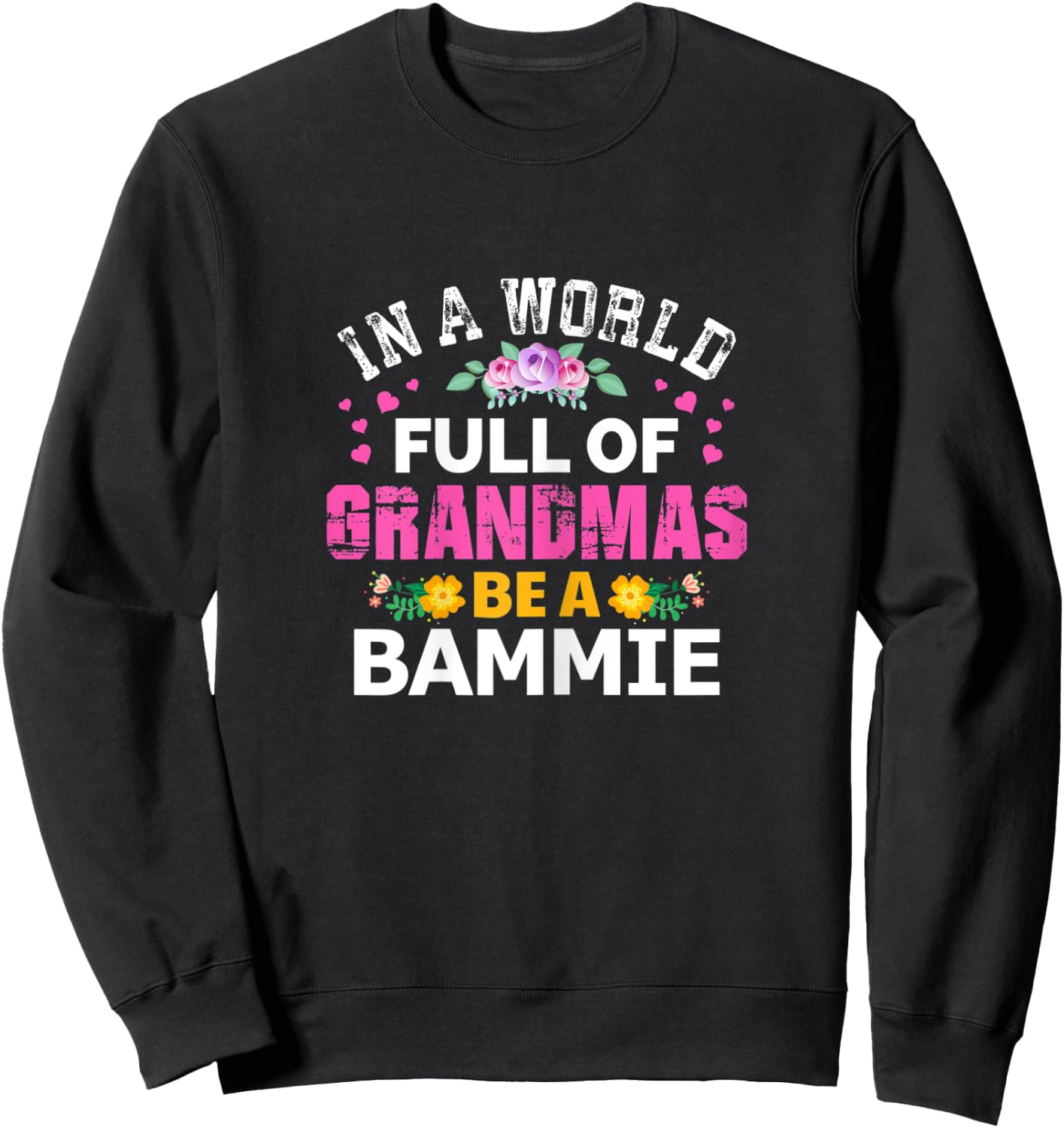 In A World Full of Grandmas Be A Bammie Funny Grandma Floral Sweatshirt - Sweatshirt | Black
